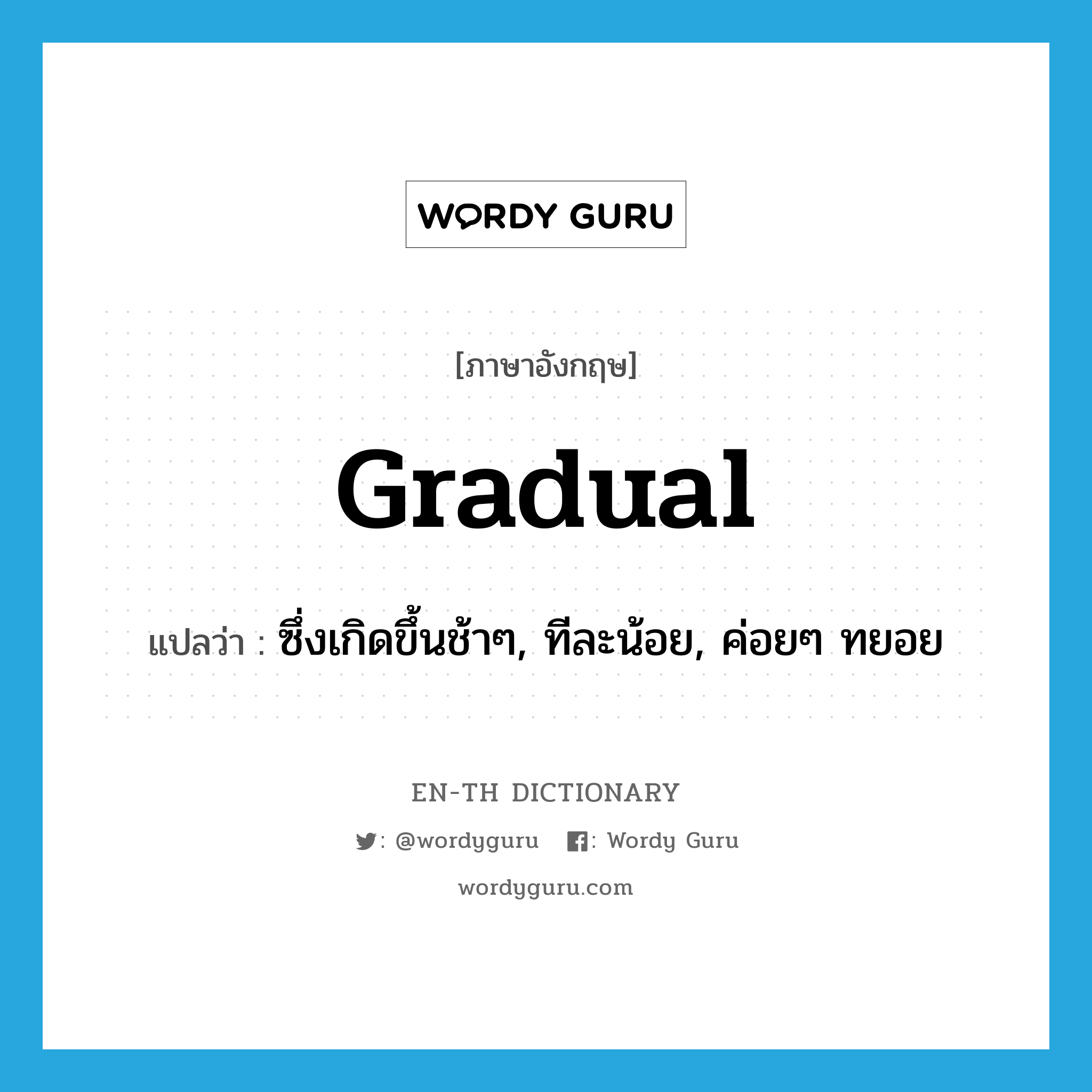 gradual แปลว่า?, คำศัพท์ภาษาอังกฤษ gradual แปลว่า ซึ่งเกิดขึ้นช้าๆ, ทีละน้อย, ค่อยๆ ทยอย ประเภท ADJ หมวด ADJ