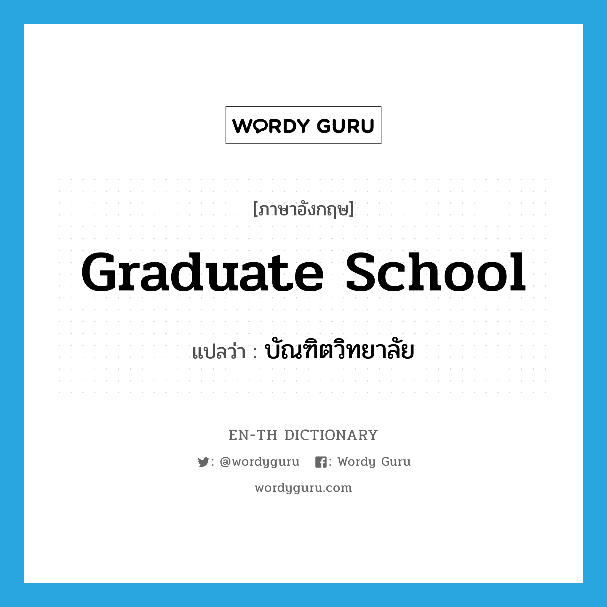 graduate school แปลว่า?, คำศัพท์ภาษาอังกฤษ graduate school แปลว่า บัณฑิตวิทยาลัย ประเภท N หมวด N