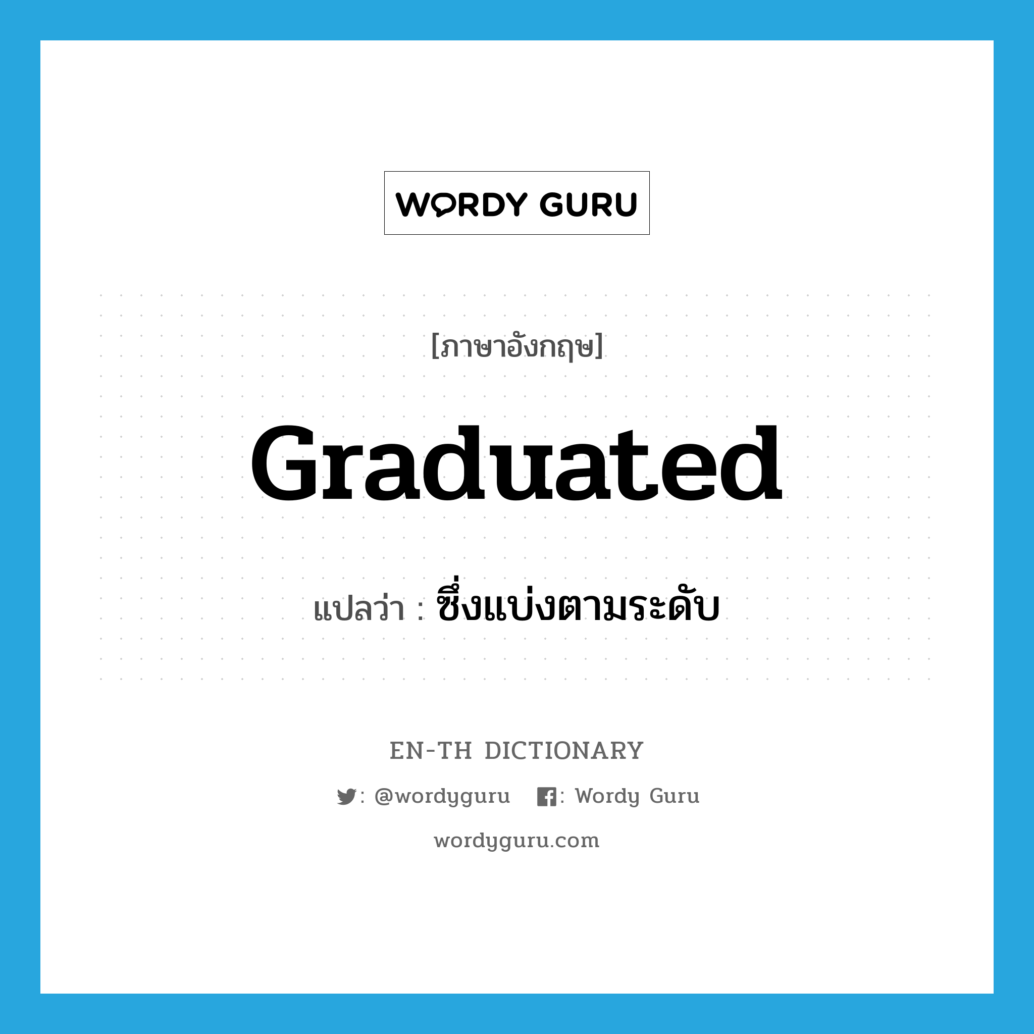 graduated แปลว่า?, คำศัพท์ภาษาอังกฤษ graduated แปลว่า ซึ่งแบ่งตามระดับ ประเภท ADJ หมวด ADJ