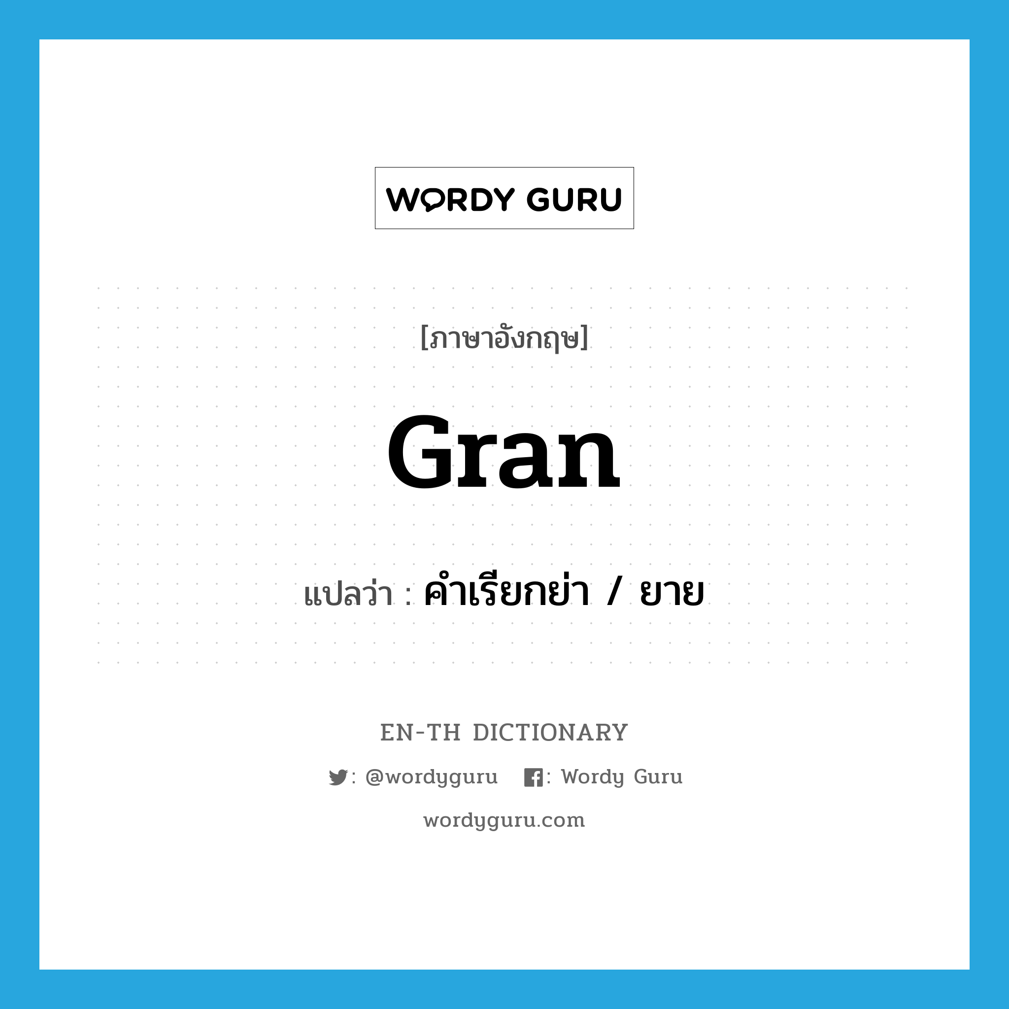 gran แปลว่า?, คำศัพท์ภาษาอังกฤษ gran แปลว่า คำเรียกย่า / ยาย ประเภท N หมวด N