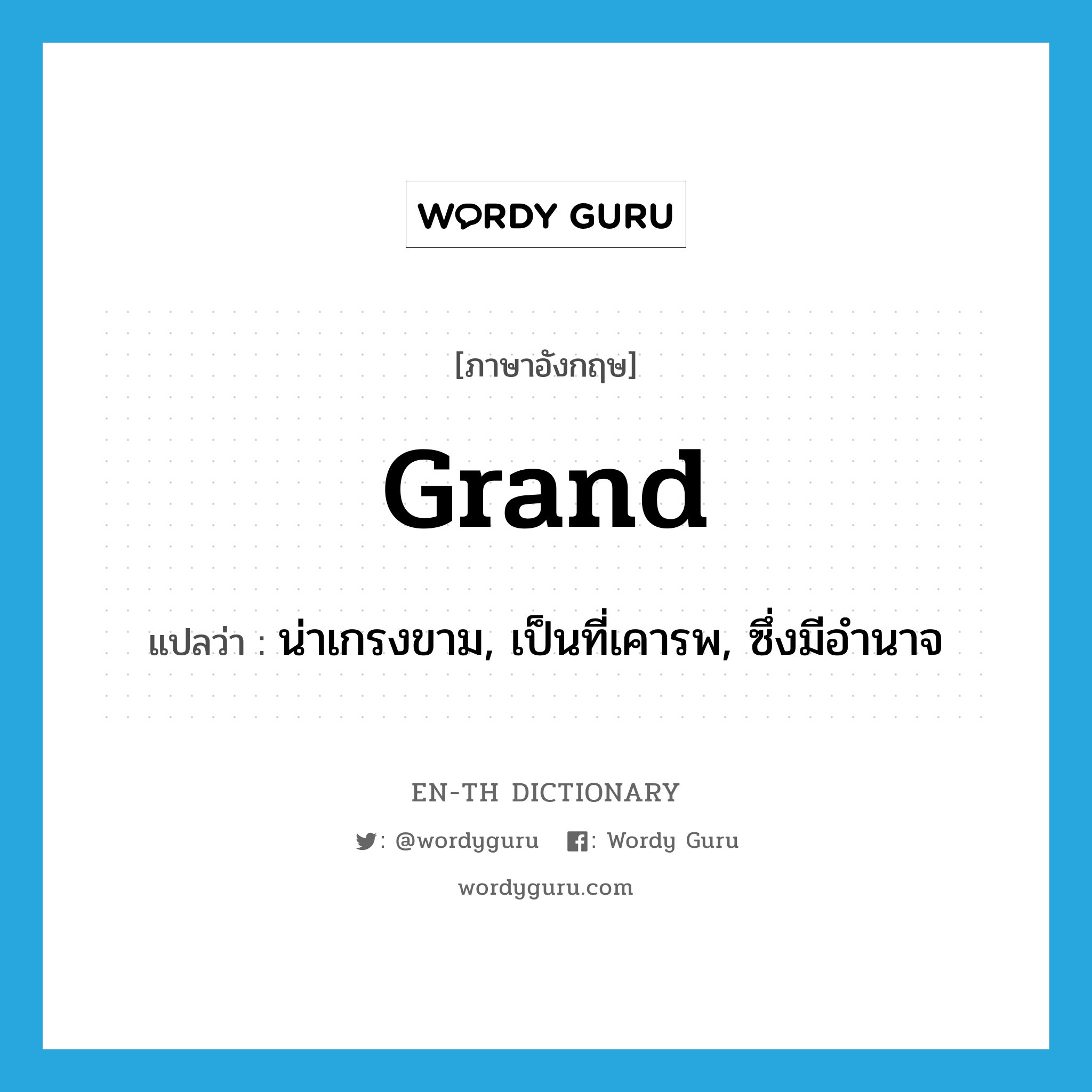 น่าเกรงขาม, เป็นที่เคารพ, ซึ่งมีอำนาจ ภาษาอังกฤษ?, คำศัพท์ภาษาอังกฤษ น่าเกรงขาม, เป็นที่เคารพ, ซึ่งมีอำนาจ แปลว่า grand ประเภท ADJ หมวด ADJ