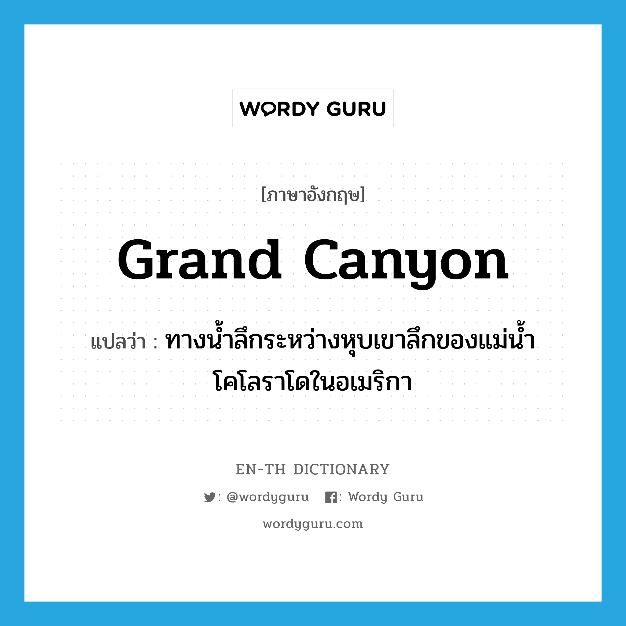 Grand Canyon แปลว่า?, คำศัพท์ภาษาอังกฤษ Grand Canyon แปลว่า ทางน้ำลึกระหว่างหุบเขาลึกของแม่น้ำโคโลราโดในอเมริกา ประเภท N หมวด N