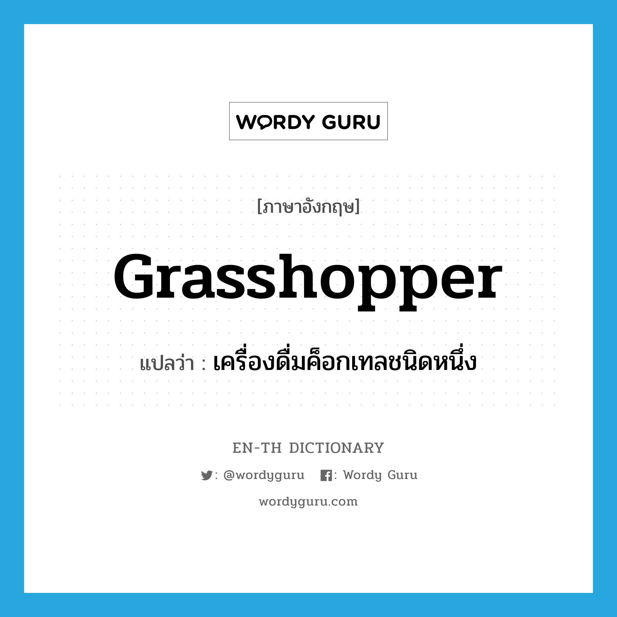 grasshopper แปลว่า?, คำศัพท์ภาษาอังกฤษ grasshopper แปลว่า เครื่องดื่มค็อกเทลชนิดหนึ่ง ประเภท N หมวด N