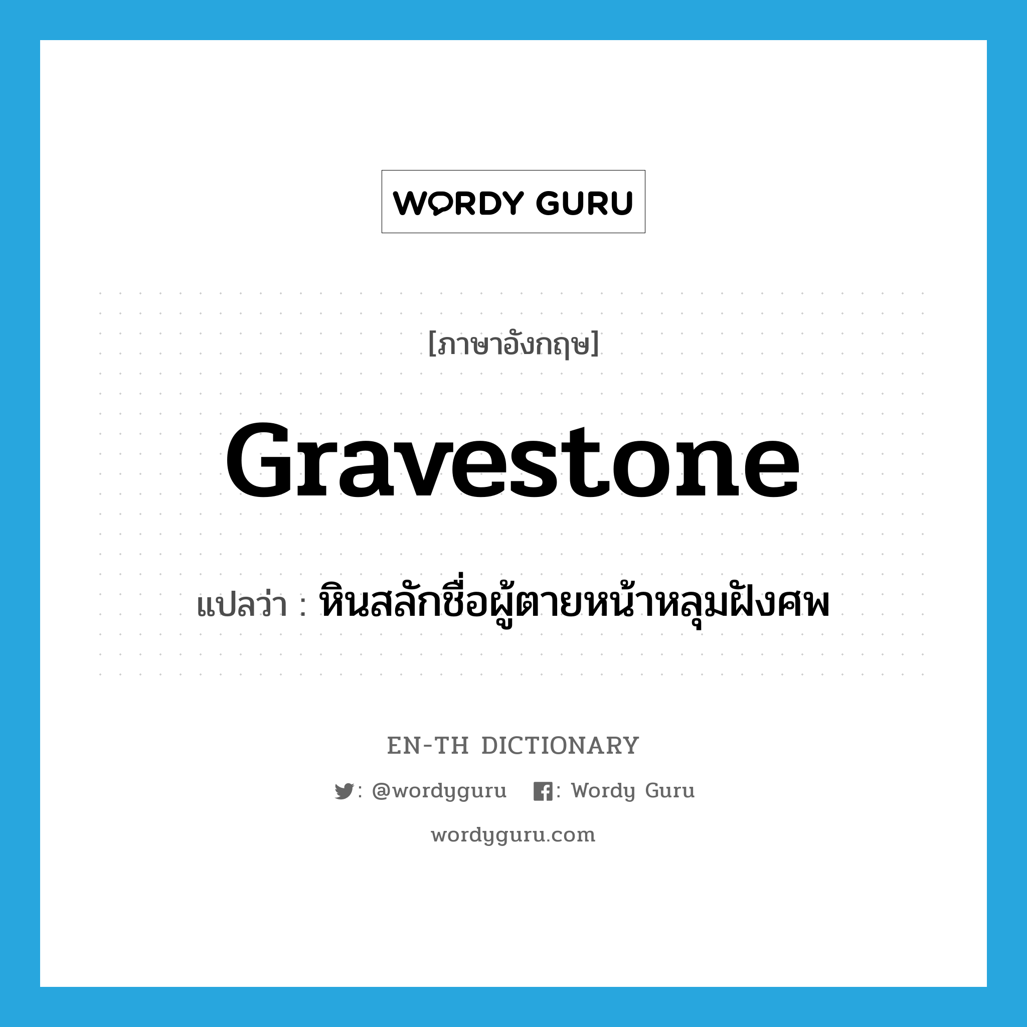 gravestone แปลว่า?, คำศัพท์ภาษาอังกฤษ gravestone แปลว่า หินสลักชื่อผู้ตายหน้าหลุมฝังศพ ประเภท N หมวด N