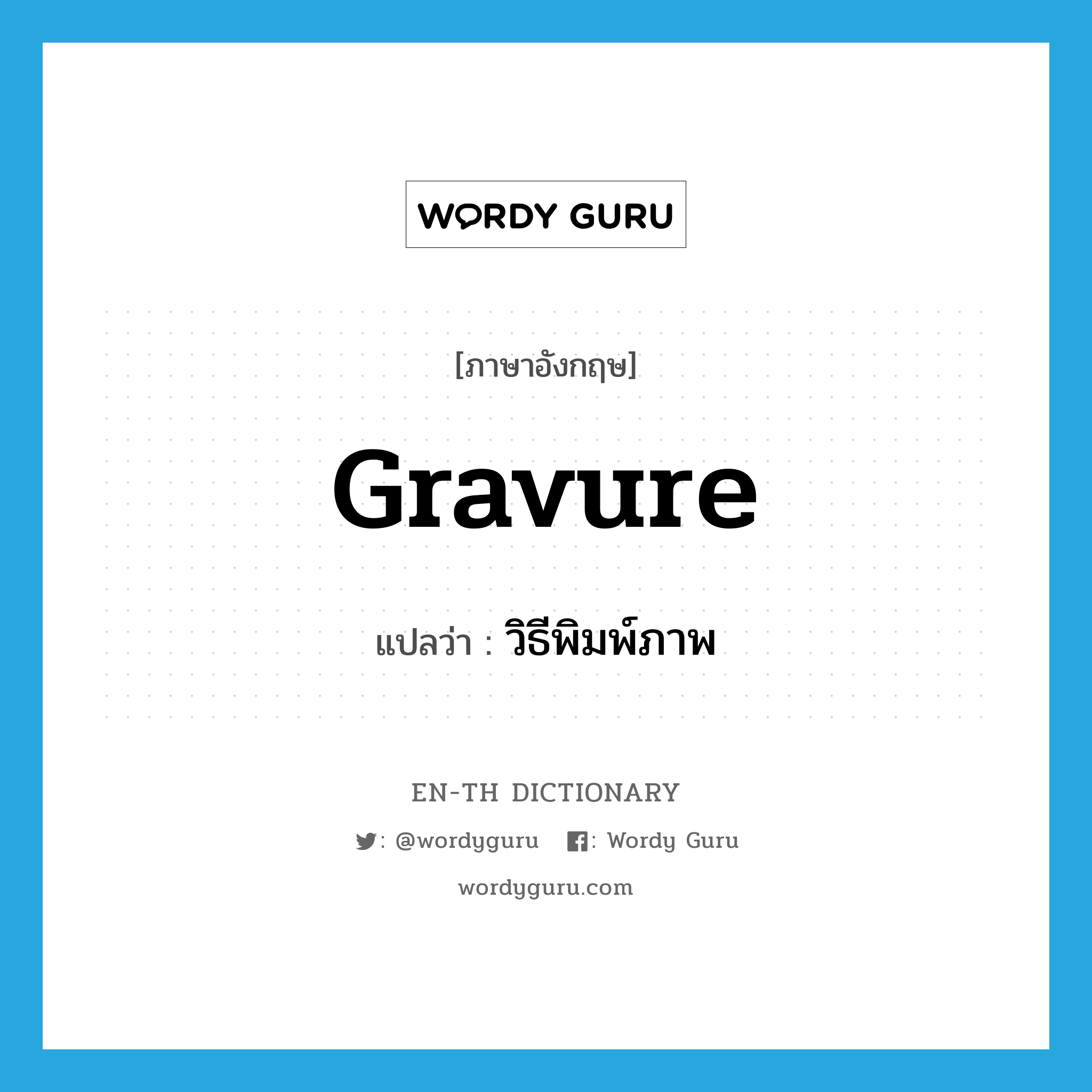 gravure แปลว่า?, คำศัพท์ภาษาอังกฤษ gravure แปลว่า วิธีพิมพ์ภาพ ประเภท N หมวด N