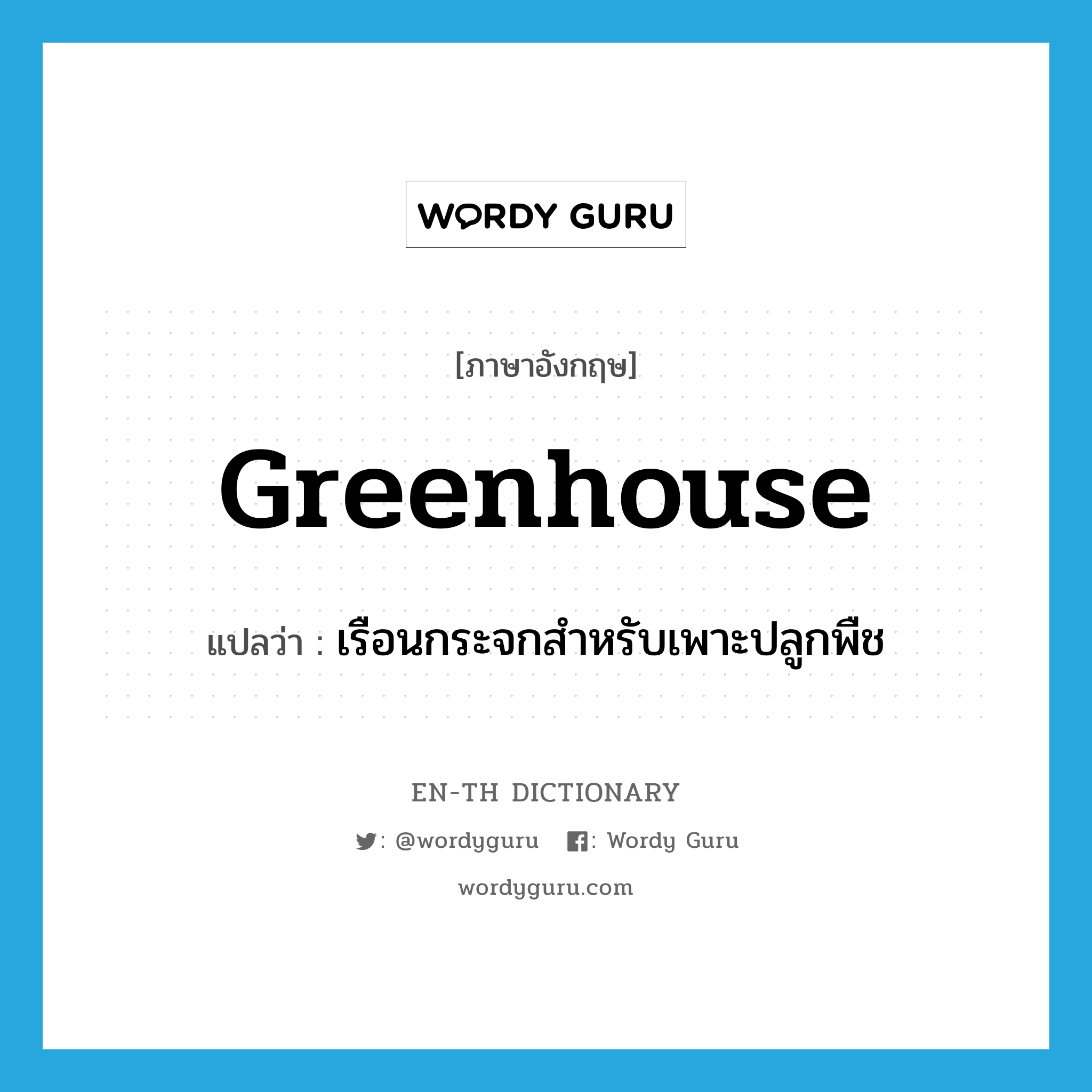 greenhouse แปลว่า?, คำศัพท์ภาษาอังกฤษ greenhouse แปลว่า เรือนกระจกสำหรับเพาะปลูกพืช ประเภท N หมวด N