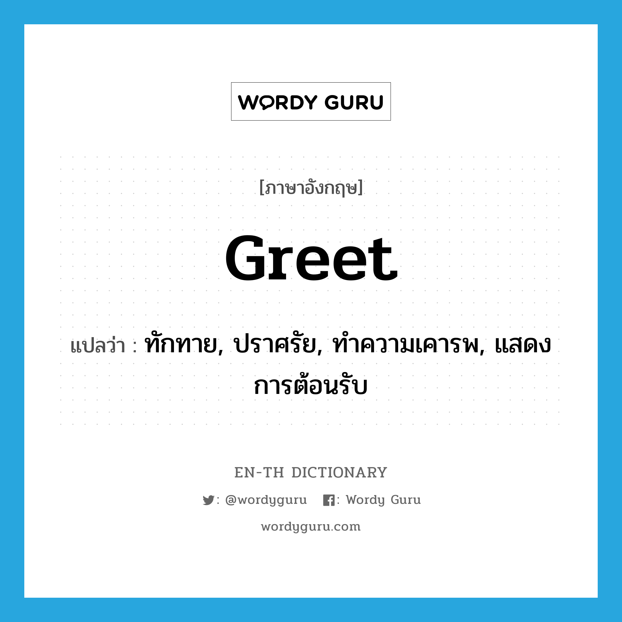 greet แปลว่า?, คำศัพท์ภาษาอังกฤษ greet แปลว่า ทักทาย, ปราศรัย, ทำความเคารพ, แสดงการต้อนรับ ประเภท VT หมวด VT