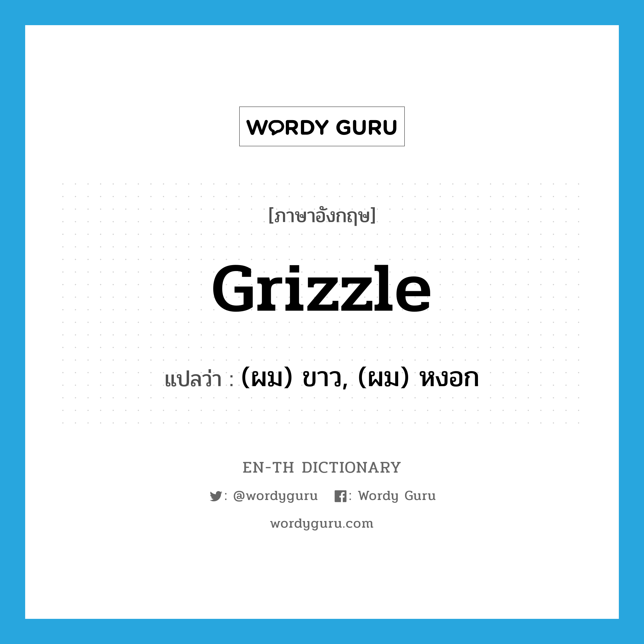 grizzle แปลว่า?, คำศัพท์ภาษาอังกฤษ grizzle แปลว่า (ผม) ขาว, (ผม) หงอก ประเภท ADJ หมวด ADJ