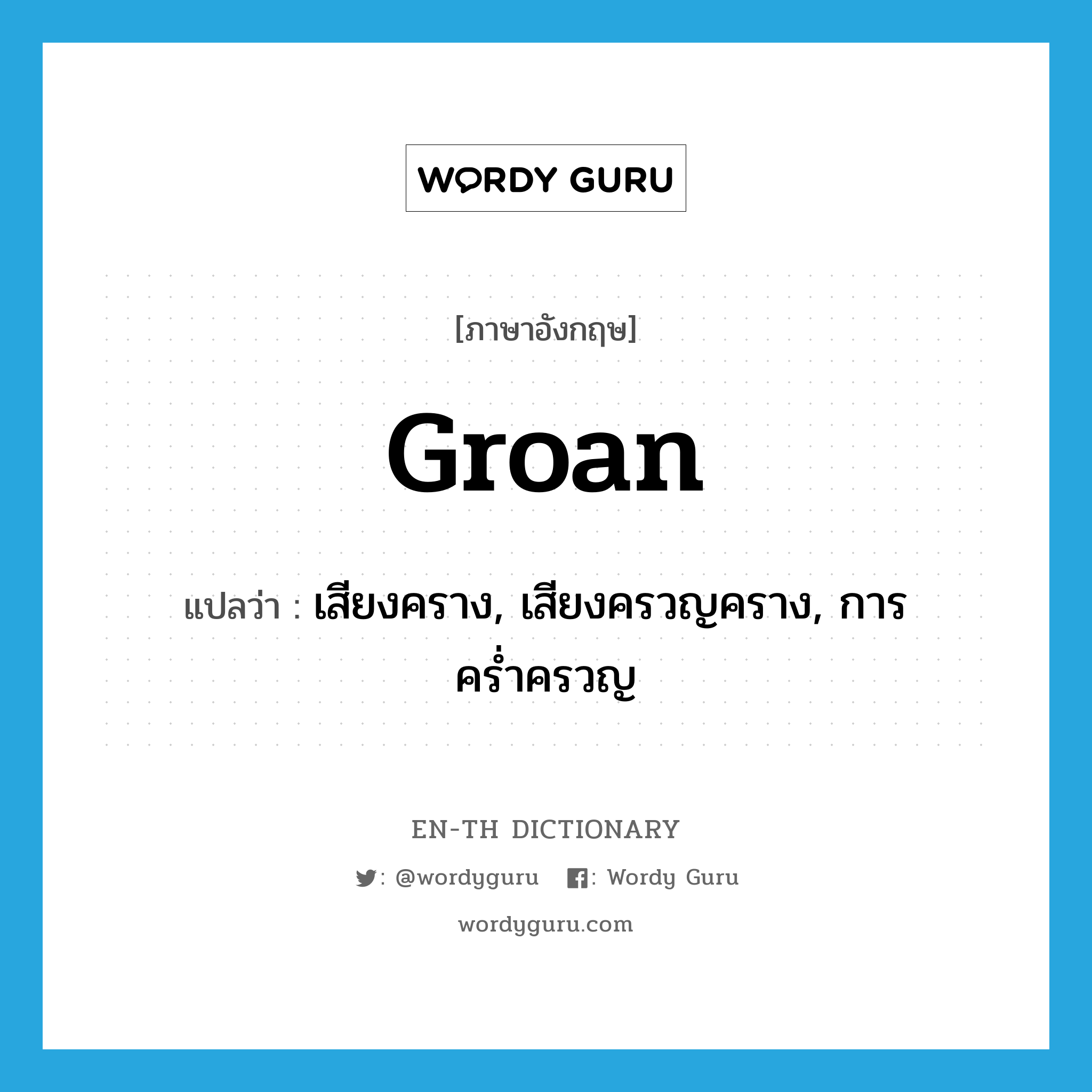 groan แปลว่า?, คำศัพท์ภาษาอังกฤษ groan แปลว่า เสียงคราง, เสียงครวญคราง, การคร่ำครวญ ประเภท N หมวด N