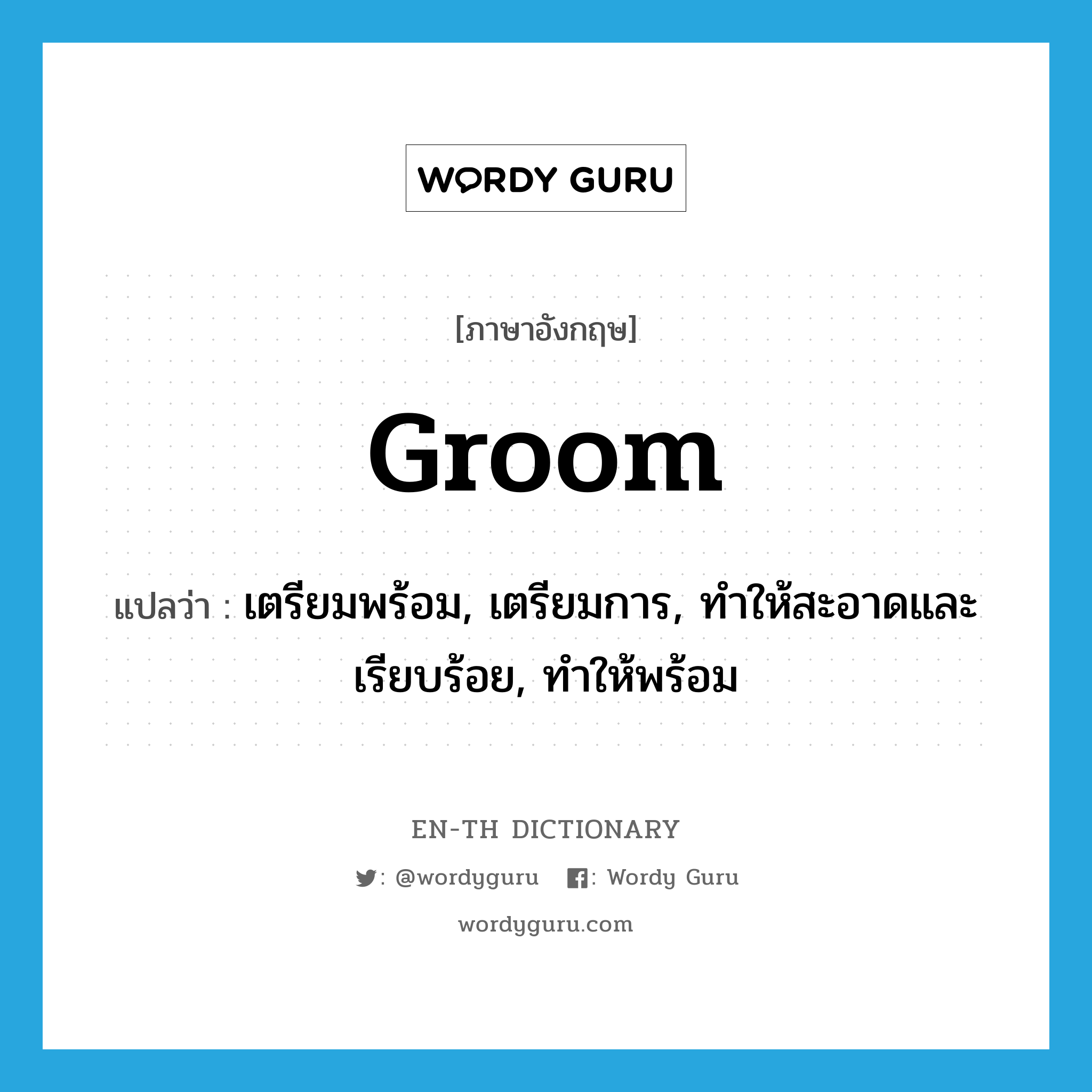 groom แปลว่า?, คำศัพท์ภาษาอังกฤษ groom แปลว่า เตรียมพร้อม, เตรียมการ, ทำให้สะอาดและเรียบร้อย, ทำให้พร้อม ประเภท VT หมวด VT