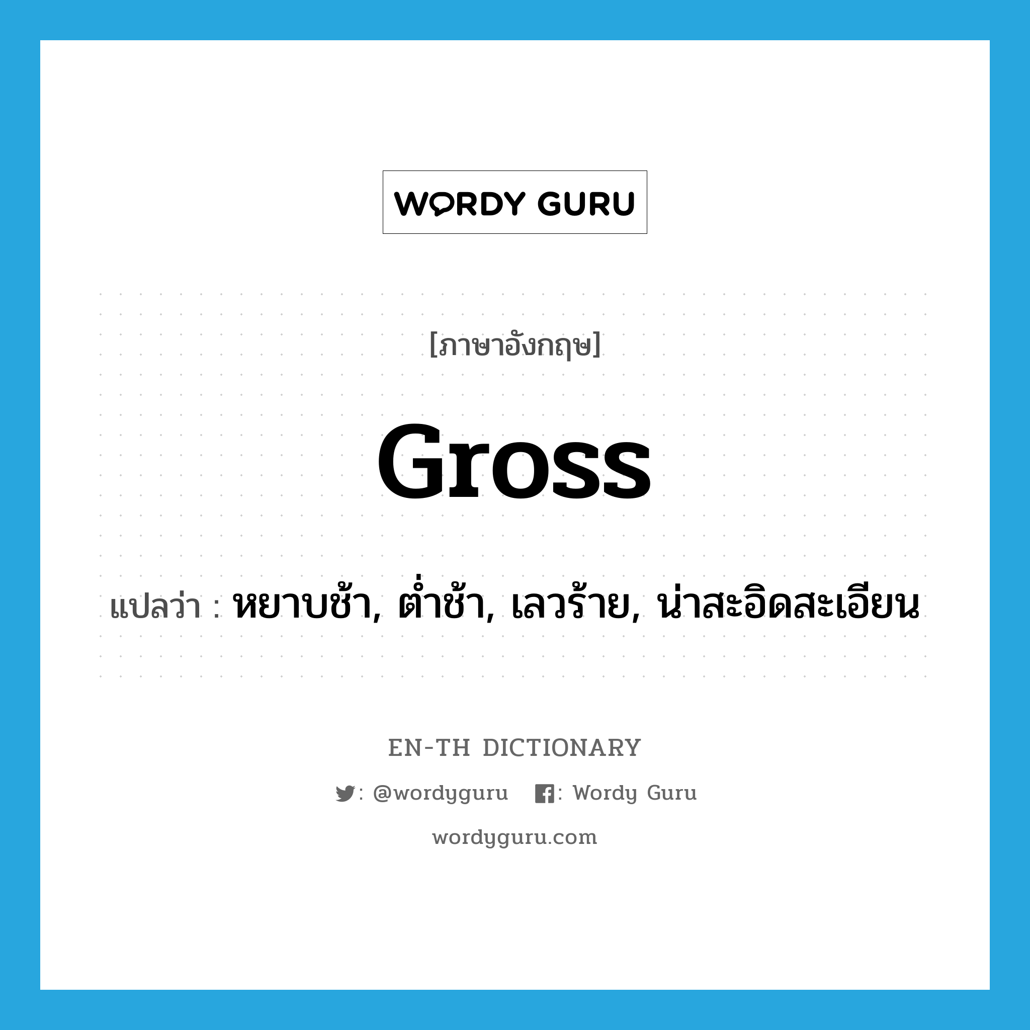 gross แปลว่า?, คำศัพท์ภาษาอังกฤษ gross แปลว่า หยาบช้า, ต่ำช้า, เลวร้าย, น่าสะอิดสะเอียน ประเภท ADJ หมวด ADJ