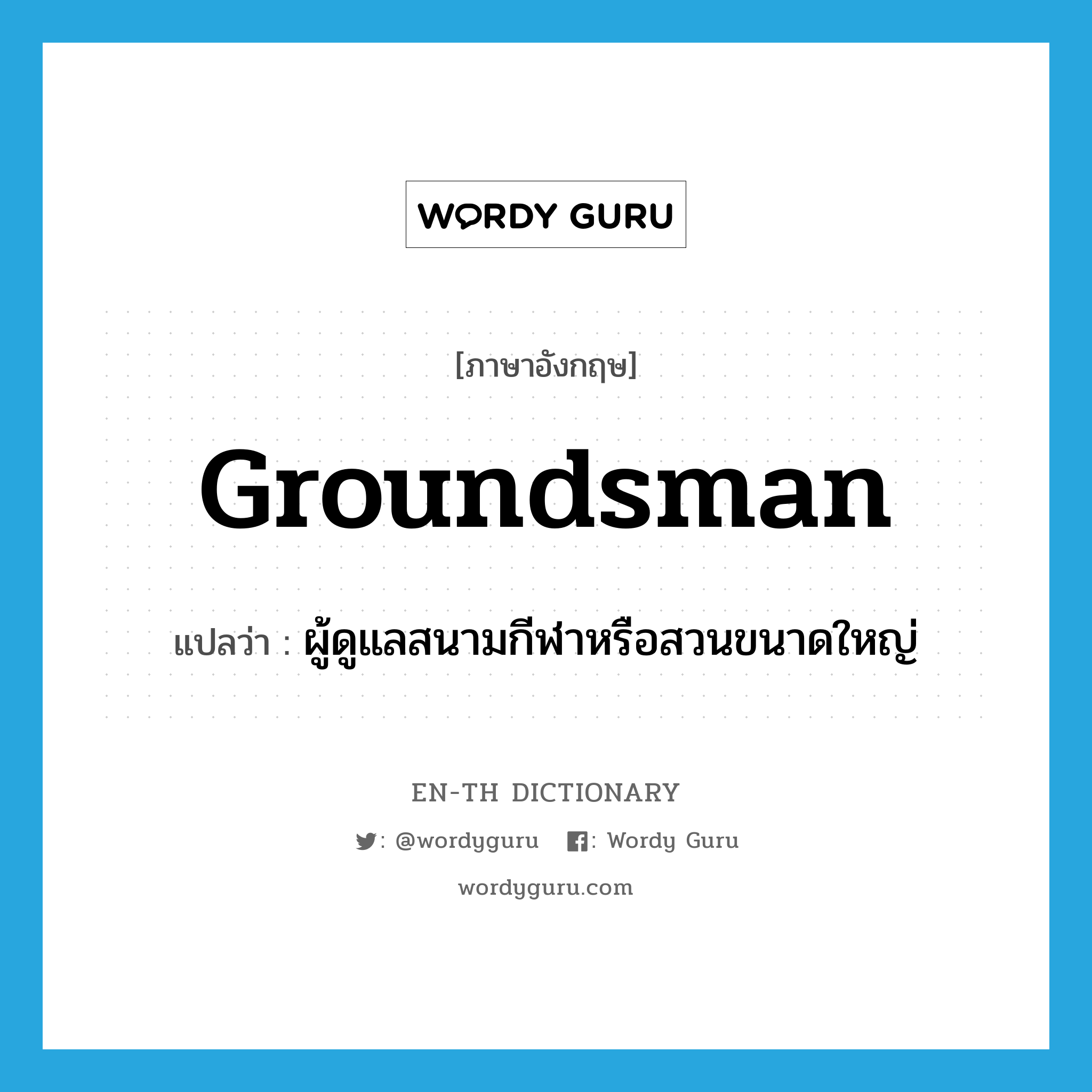 ผู้ดูแลสนามกีฬาหรือสวนขนาดใหญ่ ภาษาอังกฤษ?, คำศัพท์ภาษาอังกฤษ ผู้ดูแลสนามกีฬาหรือสวนขนาดใหญ่ แปลว่า groundsman ประเภท N หมวด N