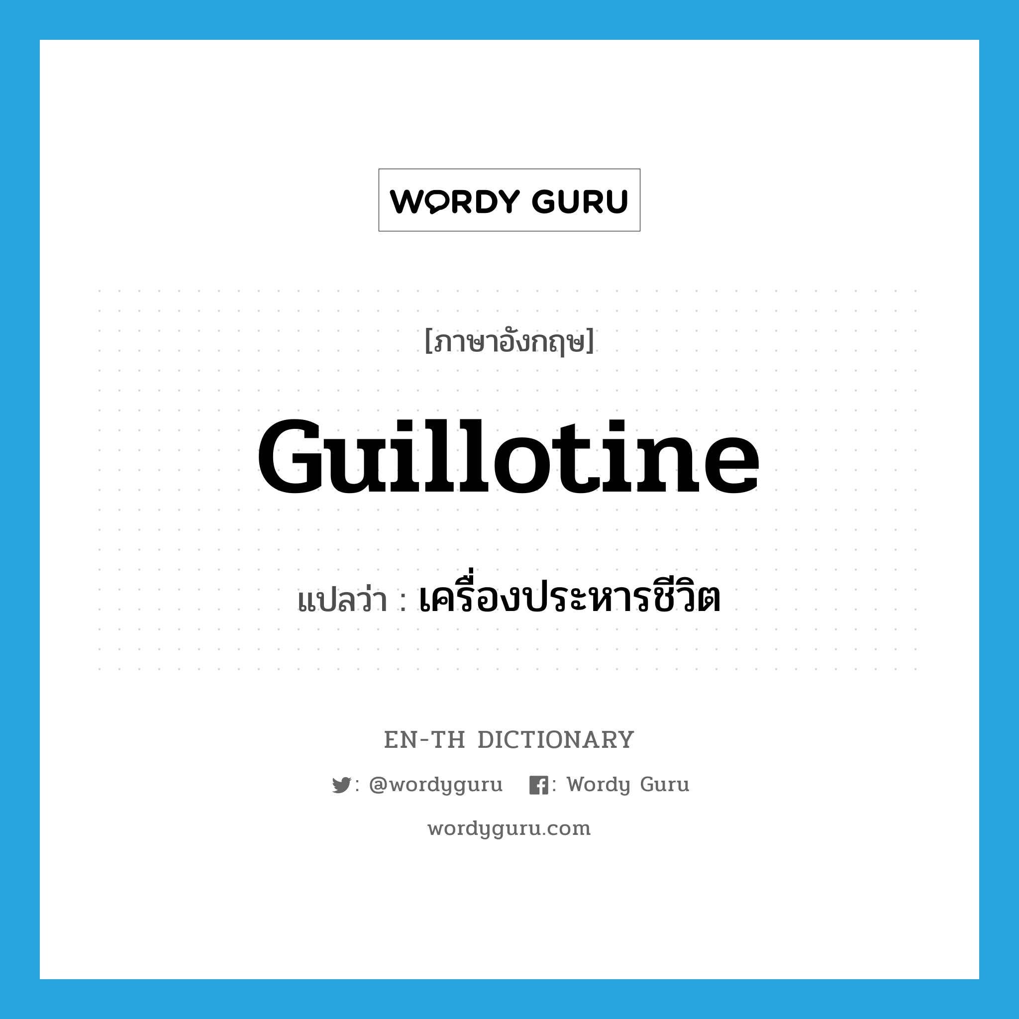 guillotine แปลว่า?, คำศัพท์ภาษาอังกฤษ guillotine แปลว่า เครื่องประหารชีวิต ประเภท N หมวด N