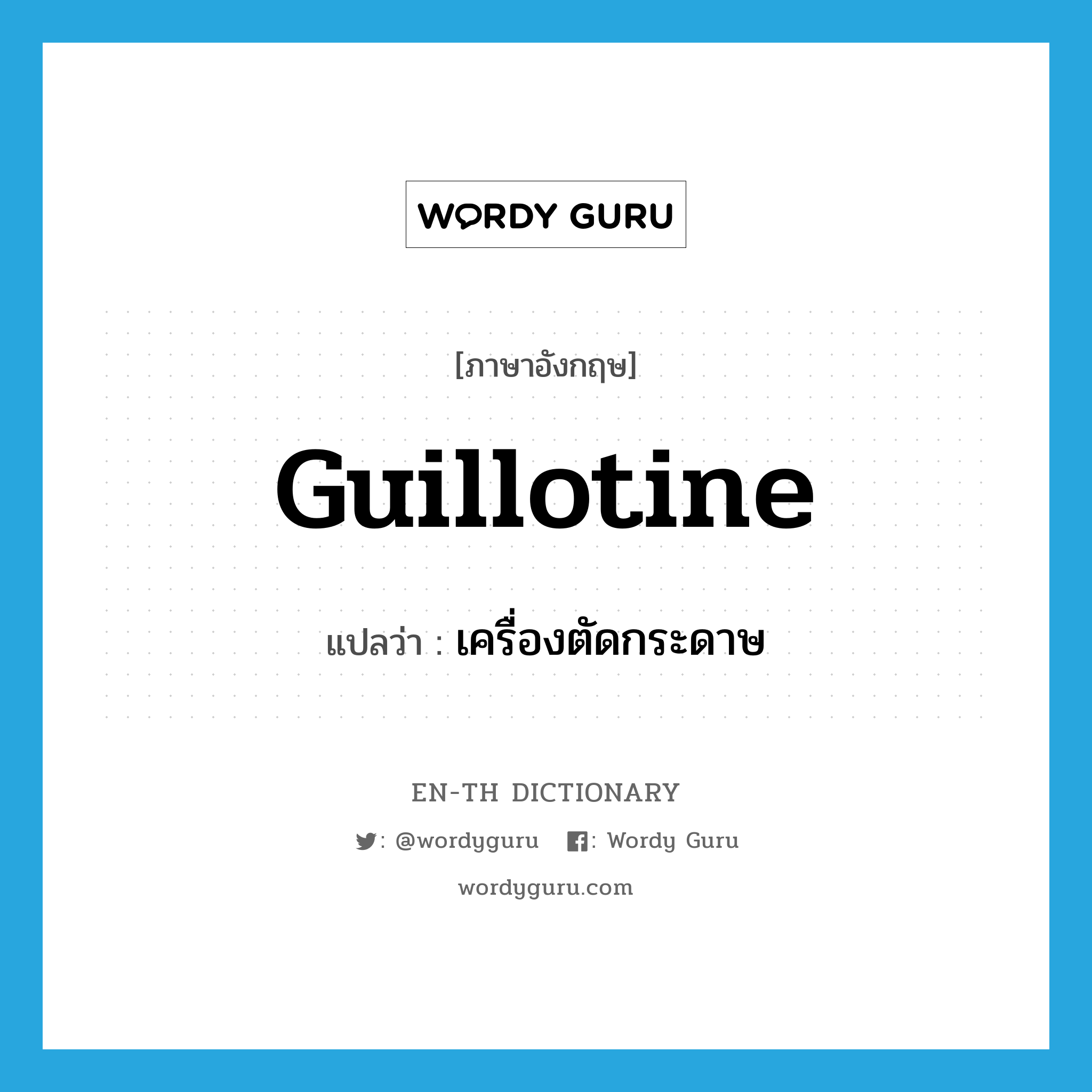 guillotine แปลว่า?, คำศัพท์ภาษาอังกฤษ guillotine แปลว่า เครื่องตัดกระดาษ ประเภท N หมวด N