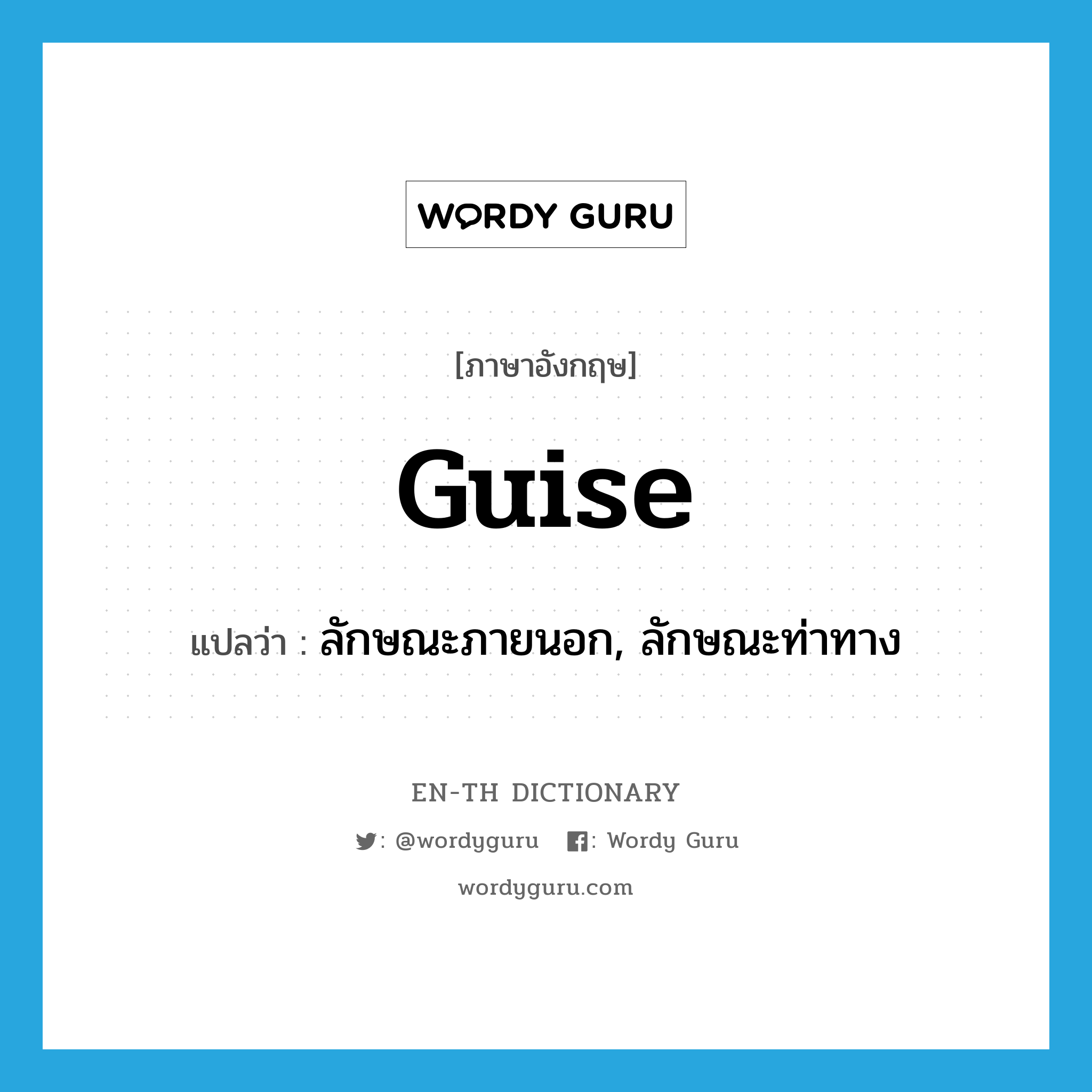 ลักษณะภายนอก, ลักษณะท่าทาง ภาษาอังกฤษ?, คำศัพท์ภาษาอังกฤษ ลักษณะภายนอก, ลักษณะท่าทาง แปลว่า guise ประเภท N หมวด N