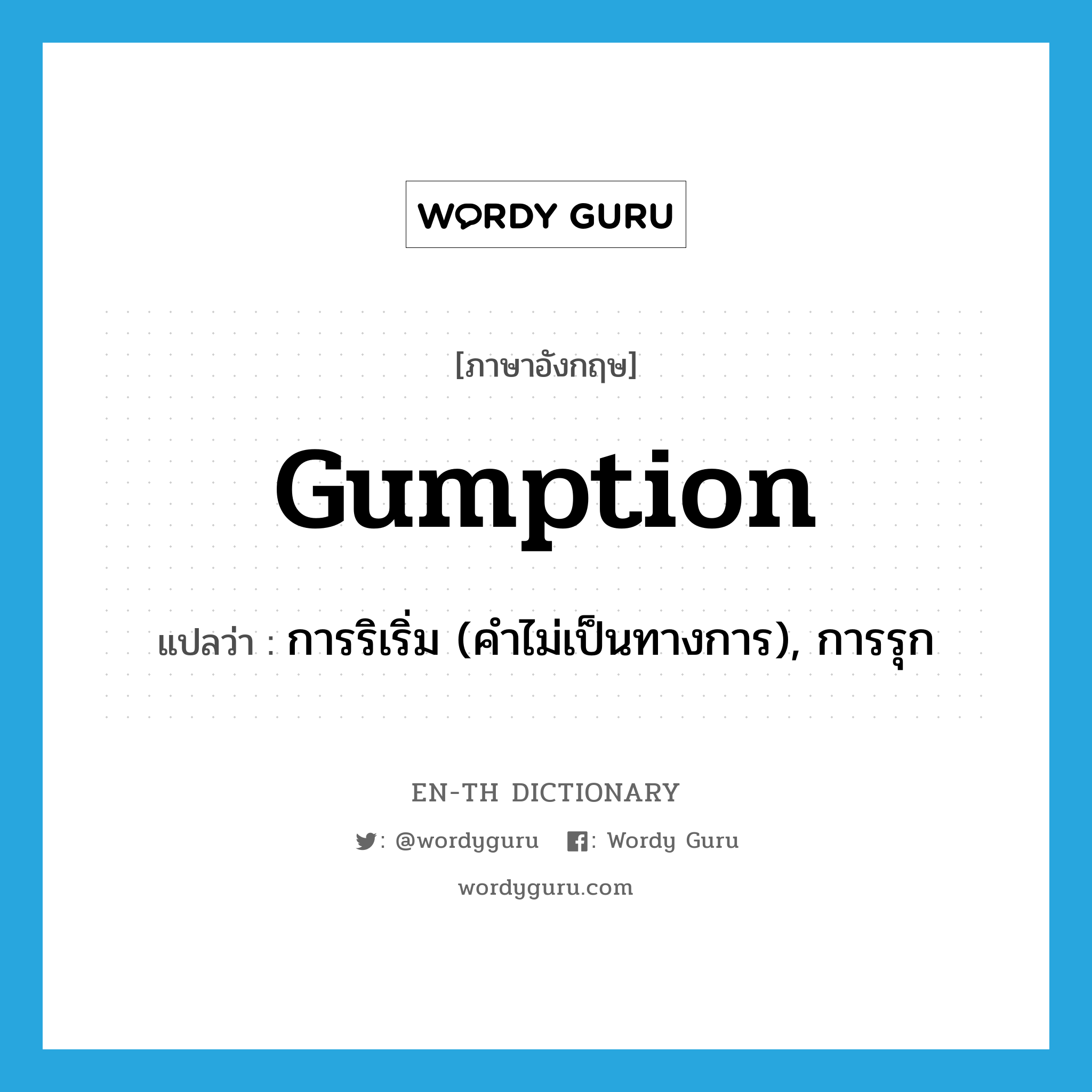 gumption แปลว่า?, คำศัพท์ภาษาอังกฤษ gumption แปลว่า การริเริ่ม (คำไม่เป็นทางการ), การรุก ประเภท N หมวด N