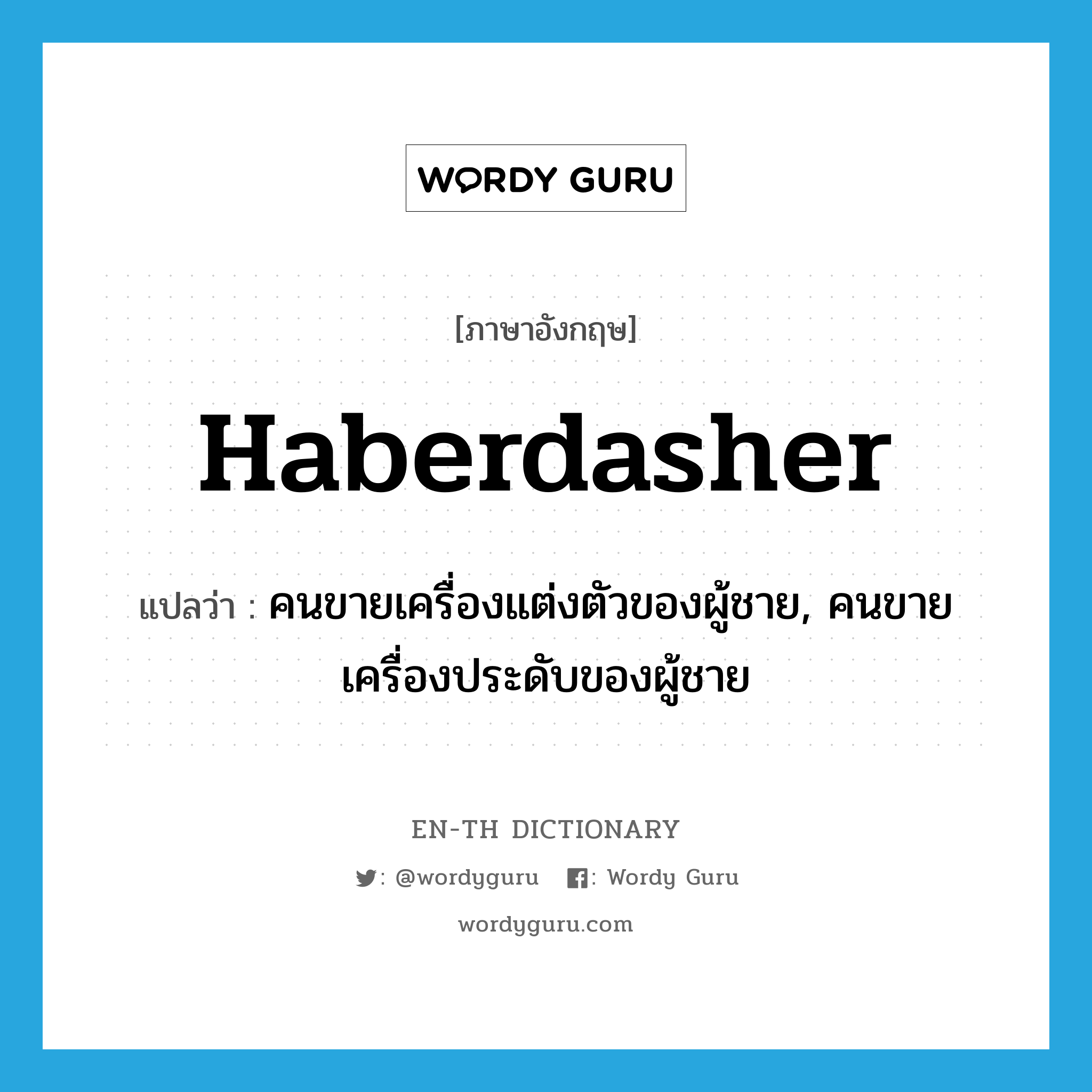 haberdasher แปลว่า?, คำศัพท์ภาษาอังกฤษ haberdasher แปลว่า คนขายเครื่องแต่งตัวของผู้ชาย, คนขายเครื่องประดับของผู้ชาย ประเภท N หมวด N