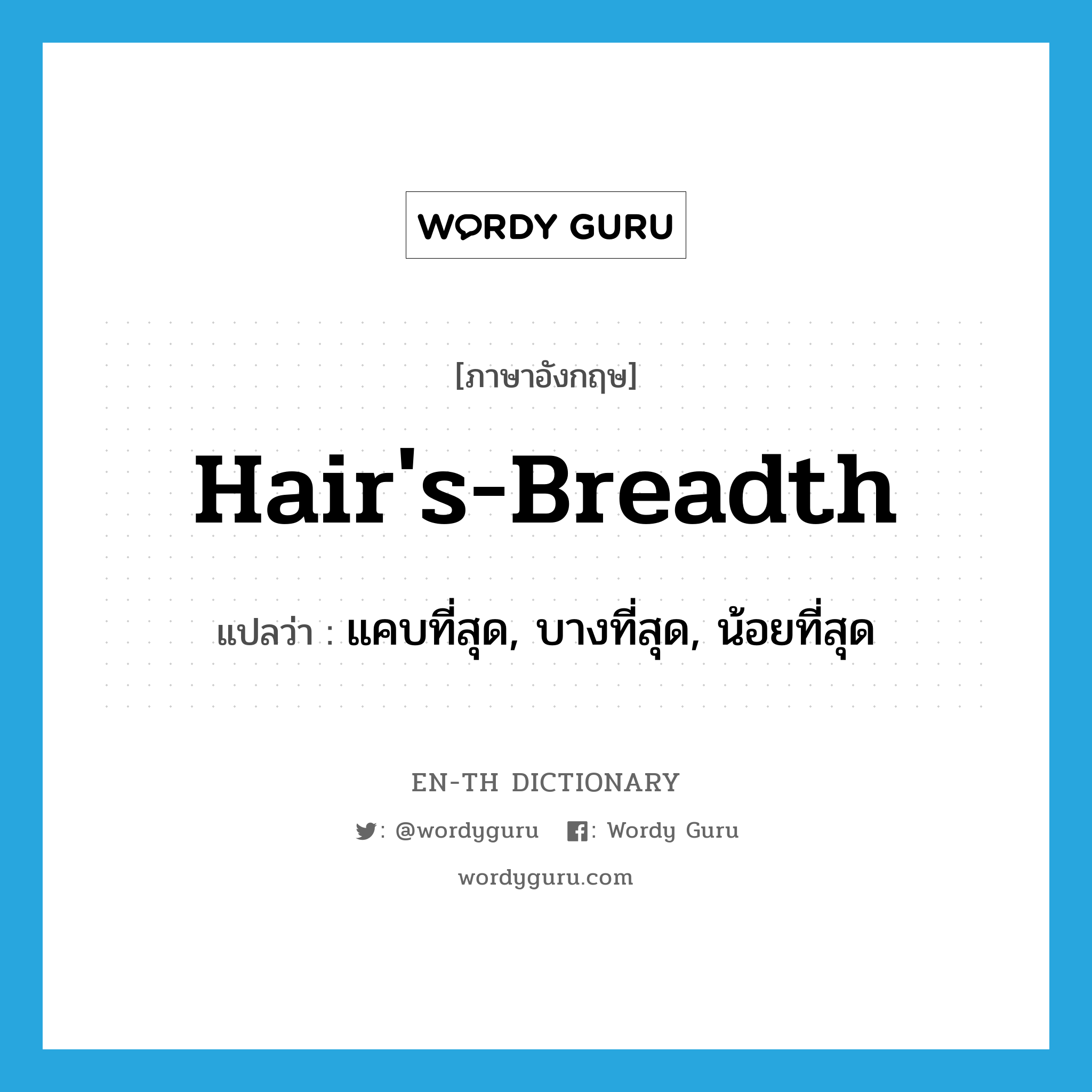 hair&#39;s-breadth แปลว่า?, คำศัพท์ภาษาอังกฤษ hair&#39;s-breadth แปลว่า แคบที่สุด, บางที่สุด, น้อยที่สุด ประเภท ADJ หมวด ADJ