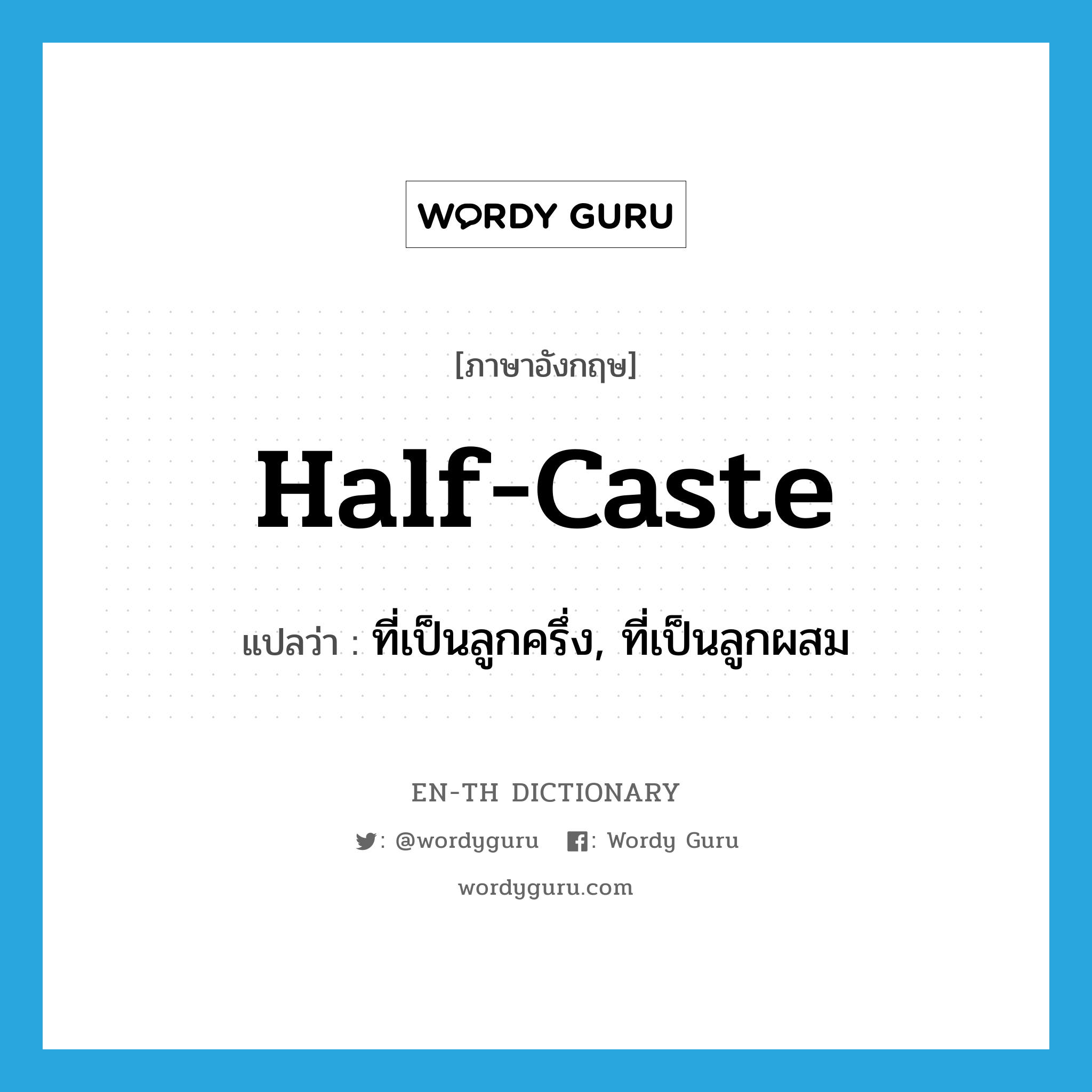 half-caste แปลว่า?, คำศัพท์ภาษาอังกฤษ half-caste แปลว่า ที่เป็นลูกครึ่ง, ที่เป็นลูกผสม ประเภท ADJ หมวด ADJ