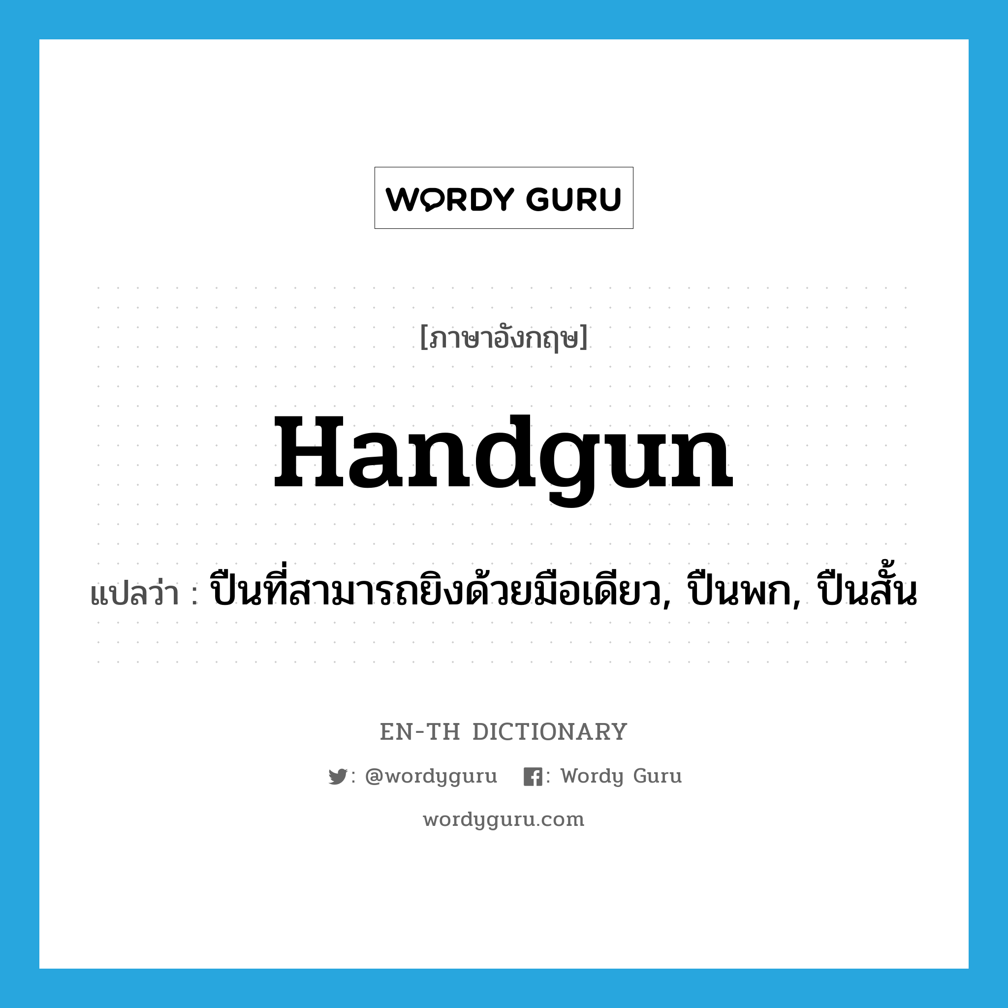 handgun แปลว่า?, คำศัพท์ภาษาอังกฤษ handgun แปลว่า ปืนที่สามารถยิงด้วยมือเดียว, ปืนพก, ปืนสั้น ประเภท N หมวด N