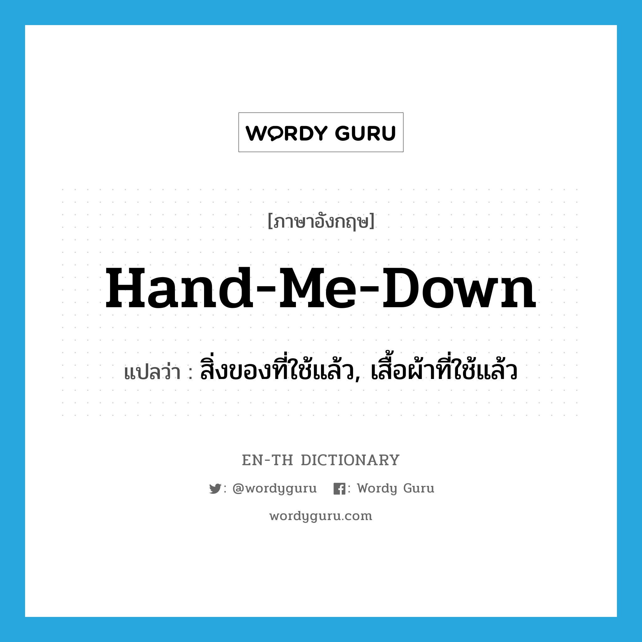 hand-me-down แปลว่า?, คำศัพท์ภาษาอังกฤษ hand-me-down แปลว่า สิ่งของที่ใช้แล้ว, เสื้อผ้าที่ใช้แล้ว ประเภท N หมวด N