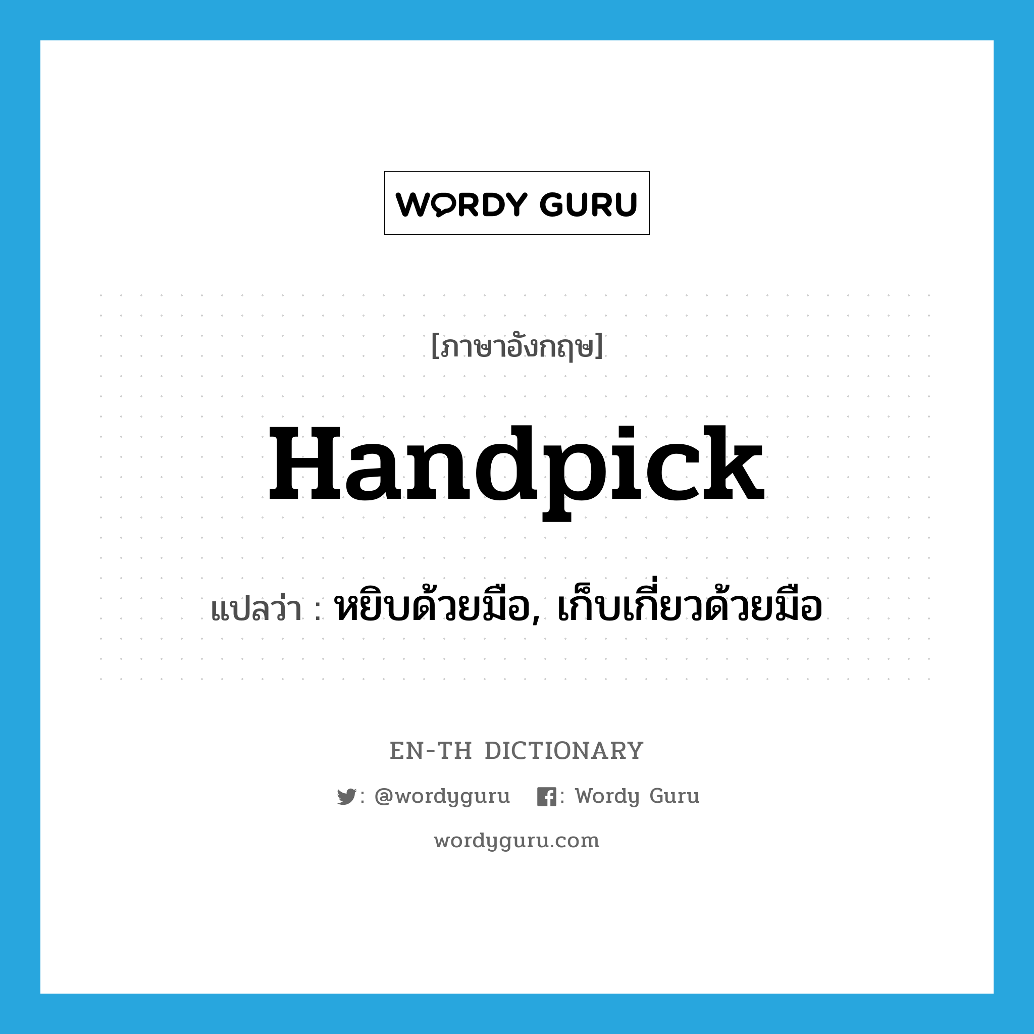 หยิบด้วยมือ, เก็บเกี่ยวด้วยมือ ภาษาอังกฤษ?, คำศัพท์ภาษาอังกฤษ หยิบด้วยมือ, เก็บเกี่ยวด้วยมือ แปลว่า handpick ประเภท VT หมวด VT