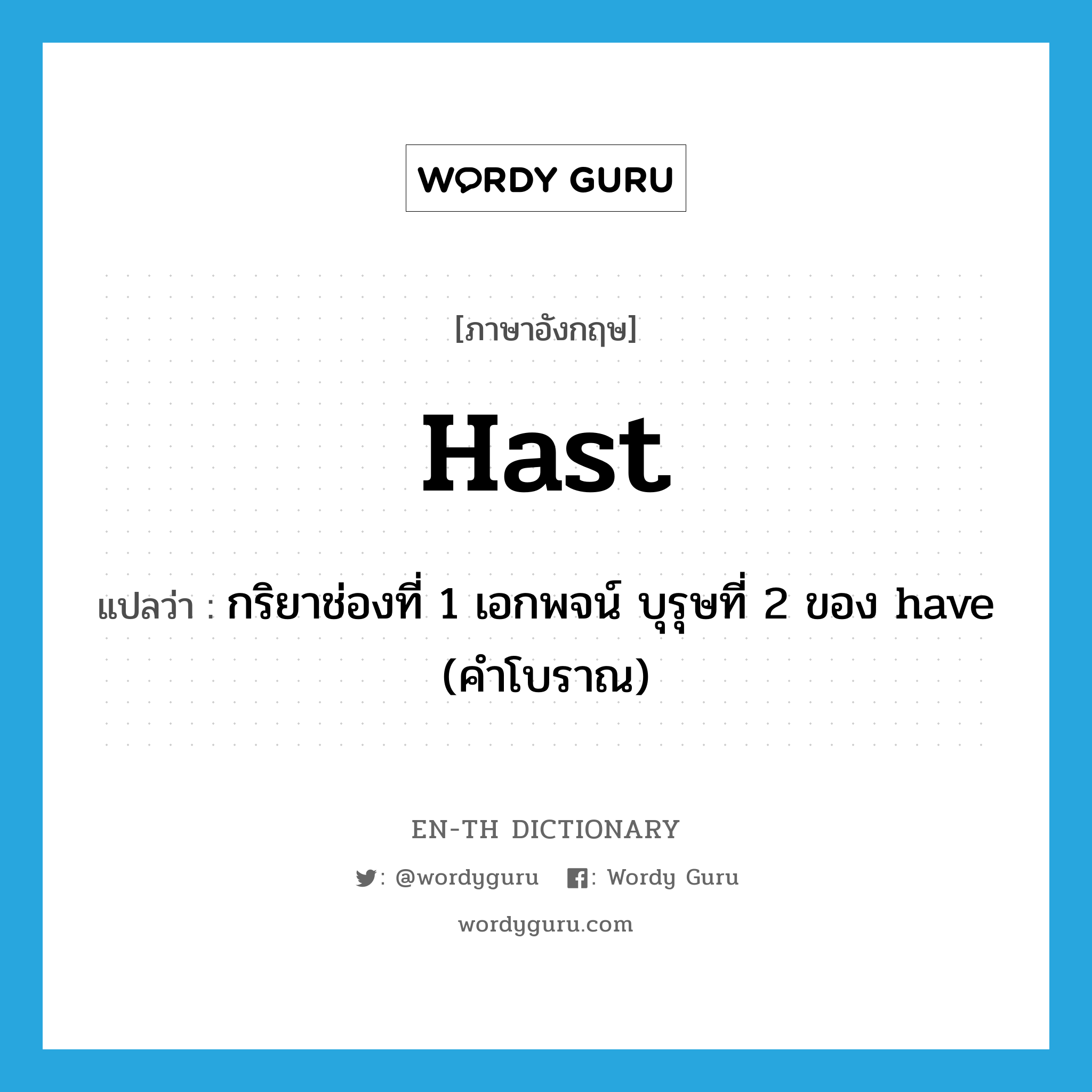 hast แปลว่า?, คำศัพท์ภาษาอังกฤษ hast แปลว่า กริยาช่องที่ 1 เอกพจน์ บุรุษที่ 2 ของ have (คำโบราณ) ประเภท AUX หมวด AUX