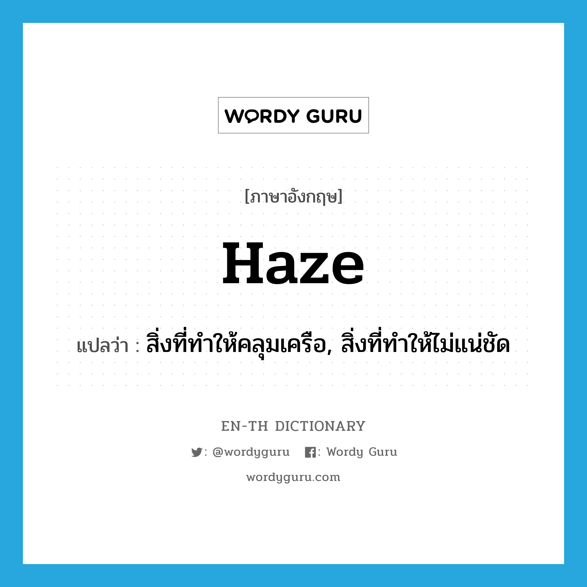 haze แปลว่า?, คำศัพท์ภาษาอังกฤษ haze แปลว่า สิ่งที่ทำให้คลุมเครือ, สิ่งที่ทำให้ไม่แน่ชัด ประเภท N หมวด N