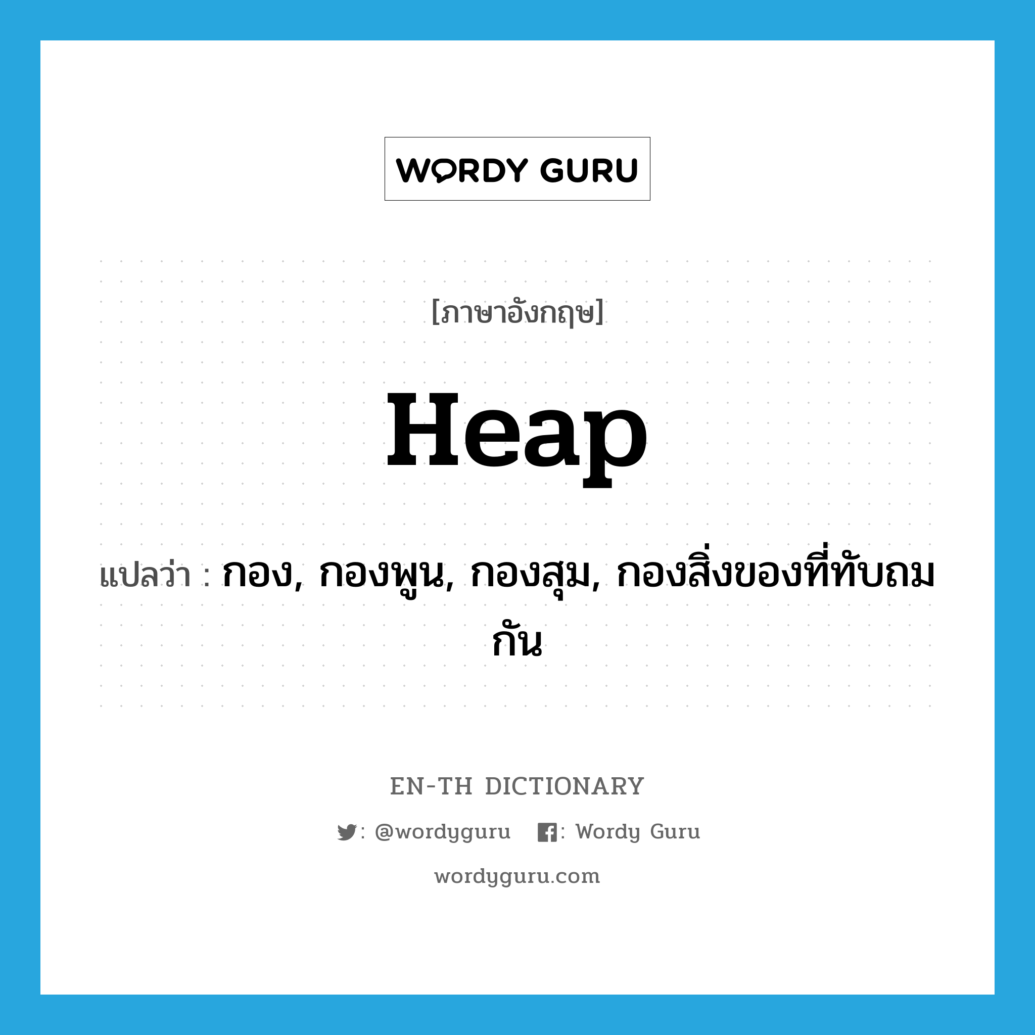 heap แปลว่า?, คำศัพท์ภาษาอังกฤษ heap แปลว่า กอง, กองพูน, กองสุม, กองสิ่งของที่ทับถมกัน ประเภท N หมวด N