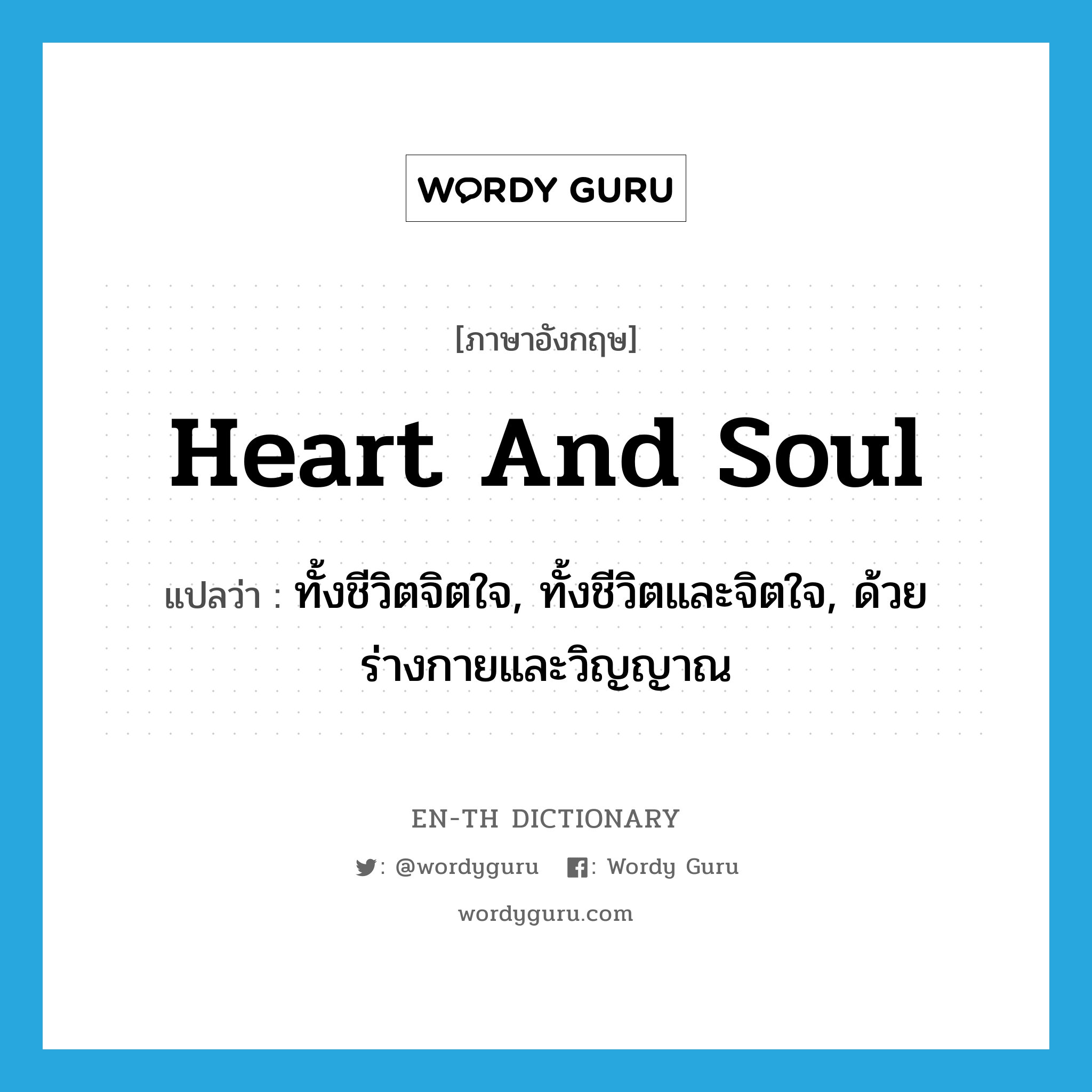 heart and soul แปลว่า?, คำศัพท์ภาษาอังกฤษ heart and soul แปลว่า ทั้งชีวิตจิตใจ, ทั้งชีวิตและจิตใจ, ด้วยร่างกายและวิญญาณ ประเภท ADV หมวด ADV