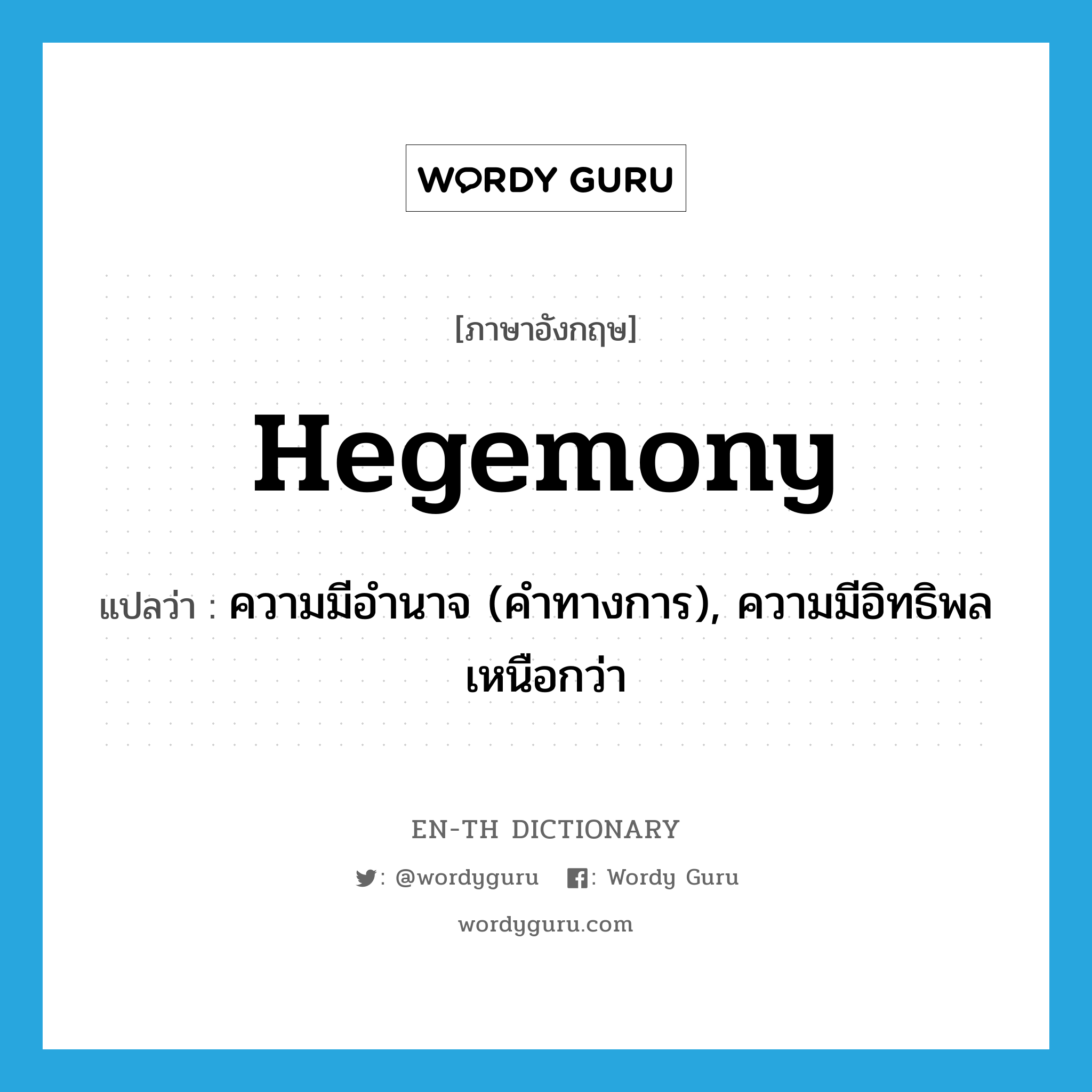 hegemony แปลว่า?, คำศัพท์ภาษาอังกฤษ hegemony แปลว่า ความมีอำนาจ (คำทางการ), ความมีอิทธิพลเหนือกว่า ประเภท N หมวด N