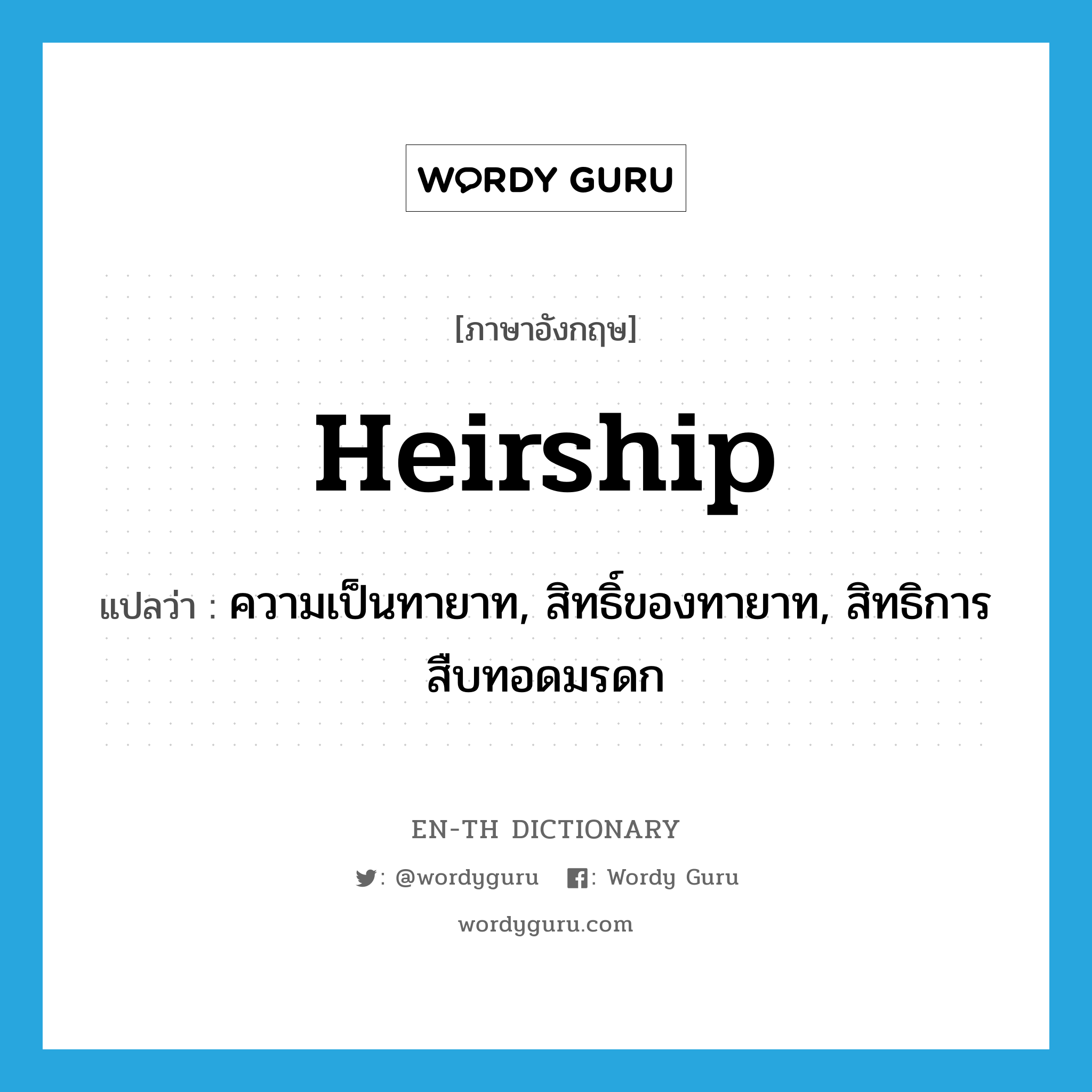 heirship แปลว่า?, คำศัพท์ภาษาอังกฤษ heirship แปลว่า ความเป็นทายาท, สิทธิ์ของทายาท, สิทธิการสืบทอดมรดก ประเภท N หมวด N