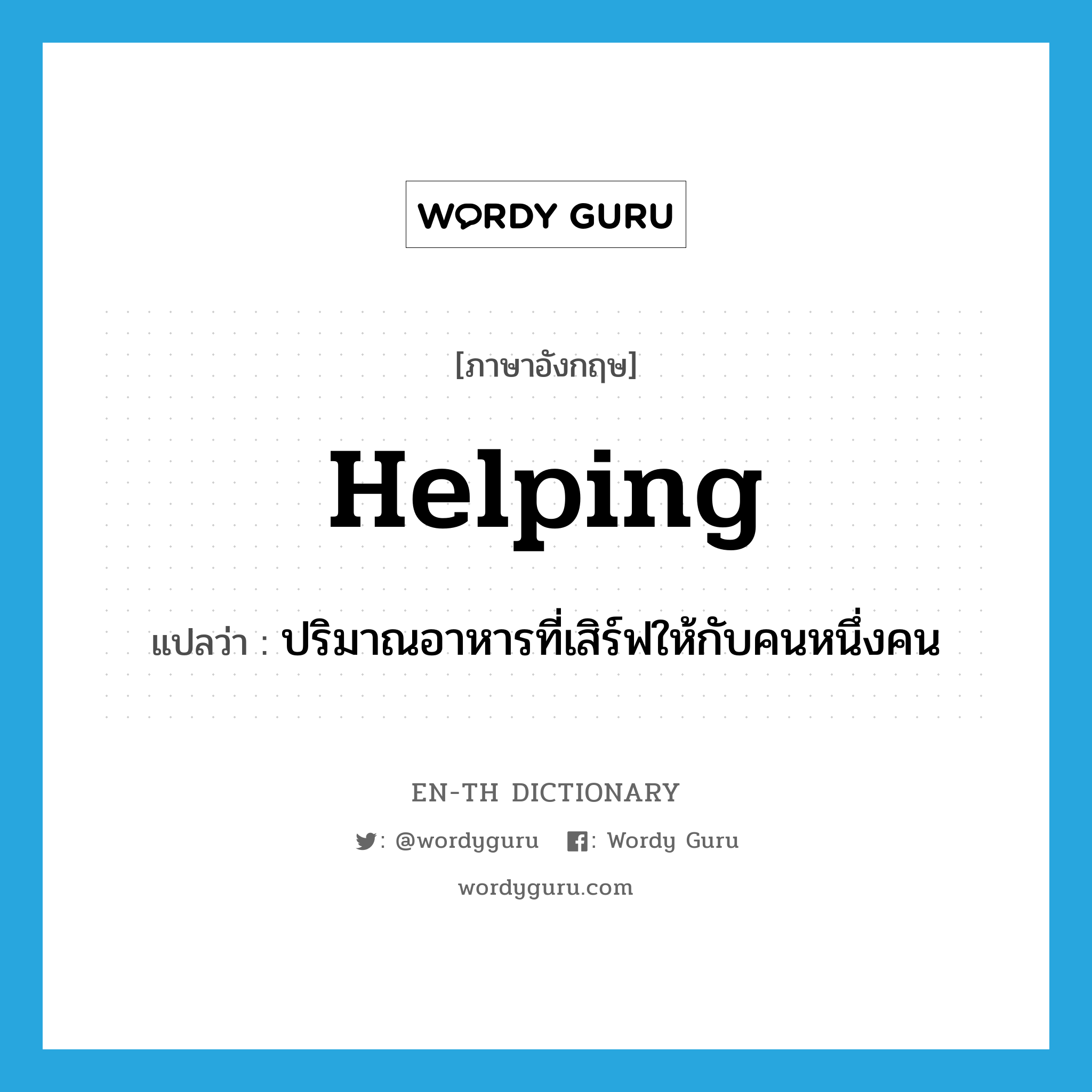 helping แปลว่า?, คำศัพท์ภาษาอังกฤษ helping แปลว่า ปริมาณอาหารที่เสิร์ฟให้กับคนหนึ่งคน ประเภท N หมวด N