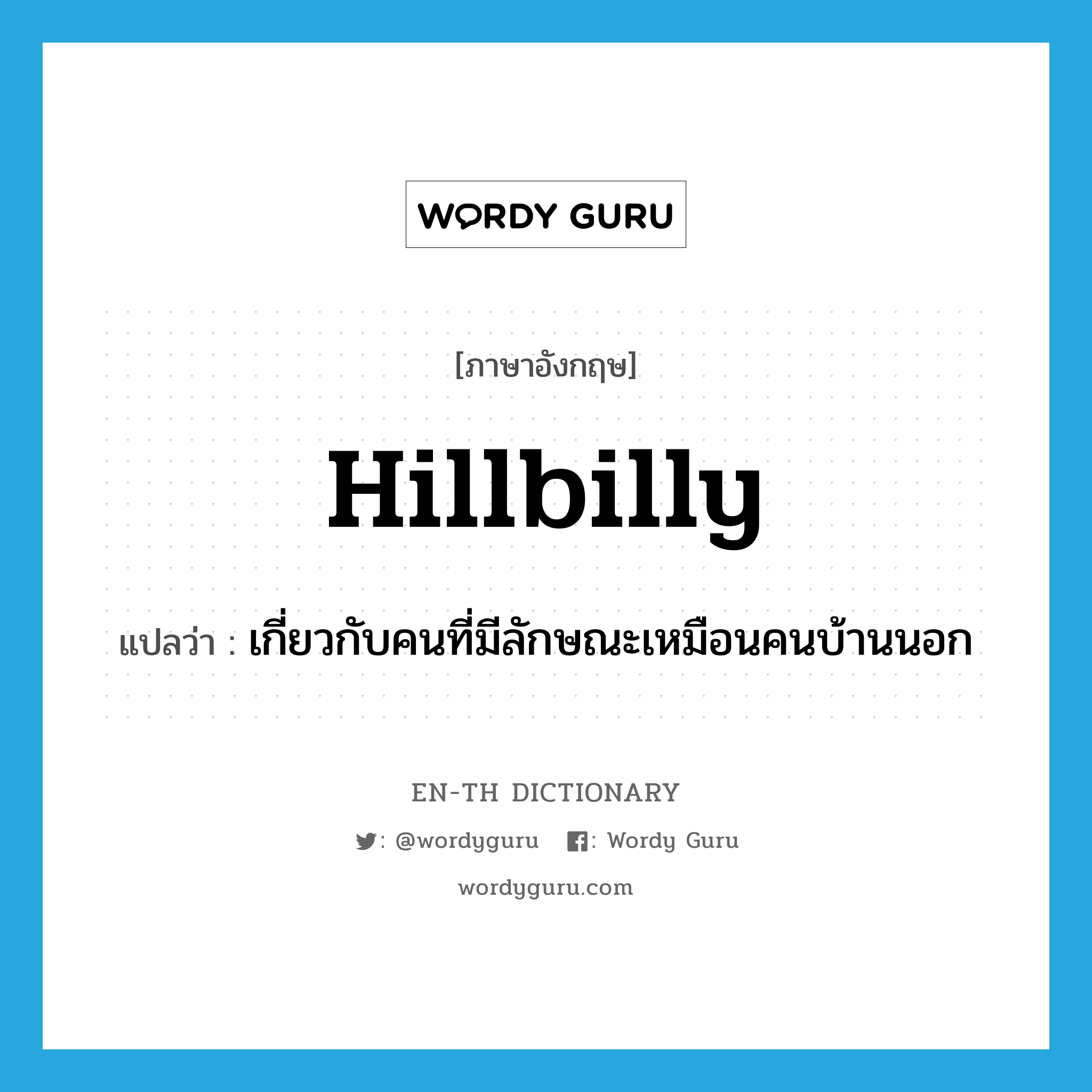 hillbilly แปลว่า?, คำศัพท์ภาษาอังกฤษ hillbilly แปลว่า เกี่ยวกับคนที่มีลักษณะเหมือนคนบ้านนอก ประเภท ADJ หมวด ADJ