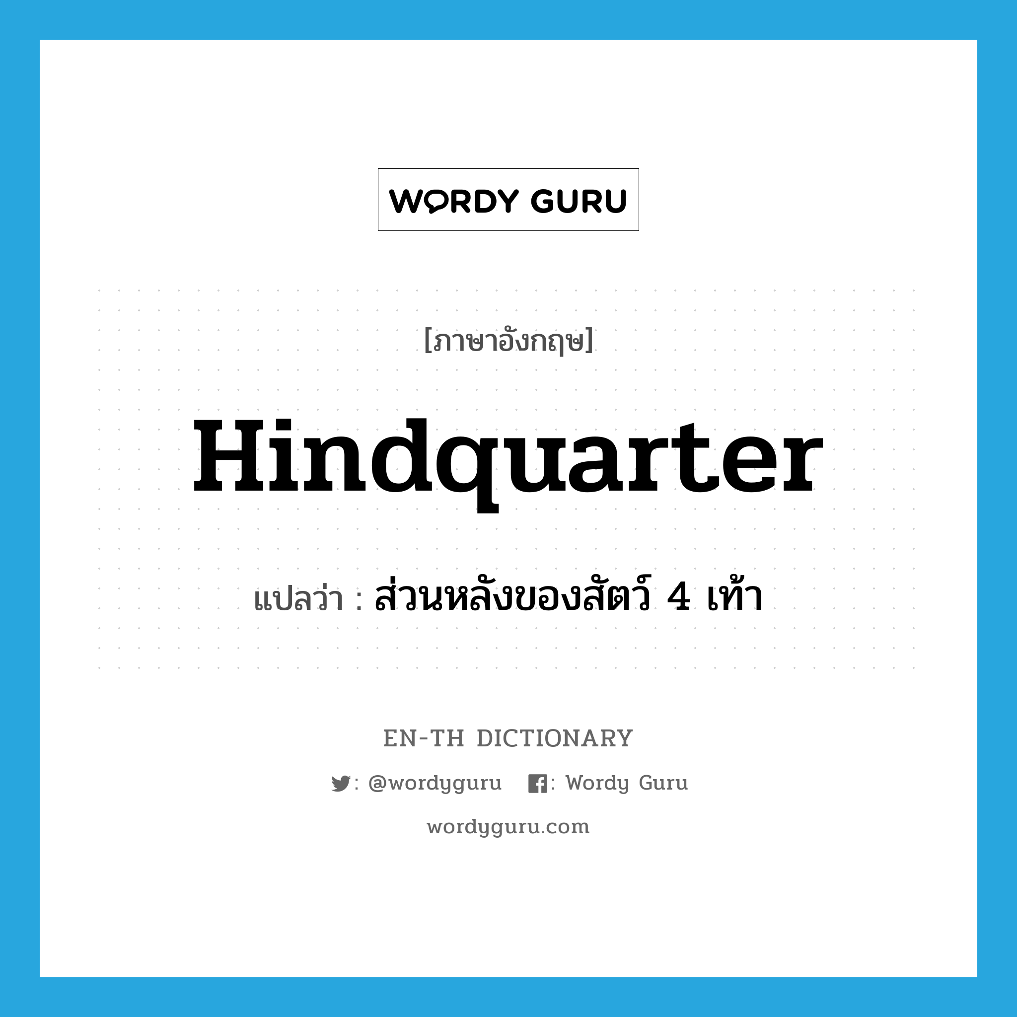 hindquarter แปลว่า?, คำศัพท์ภาษาอังกฤษ hindquarter แปลว่า ส่วนหลังของสัตว์ 4 เท้า ประเภท N หมวด N