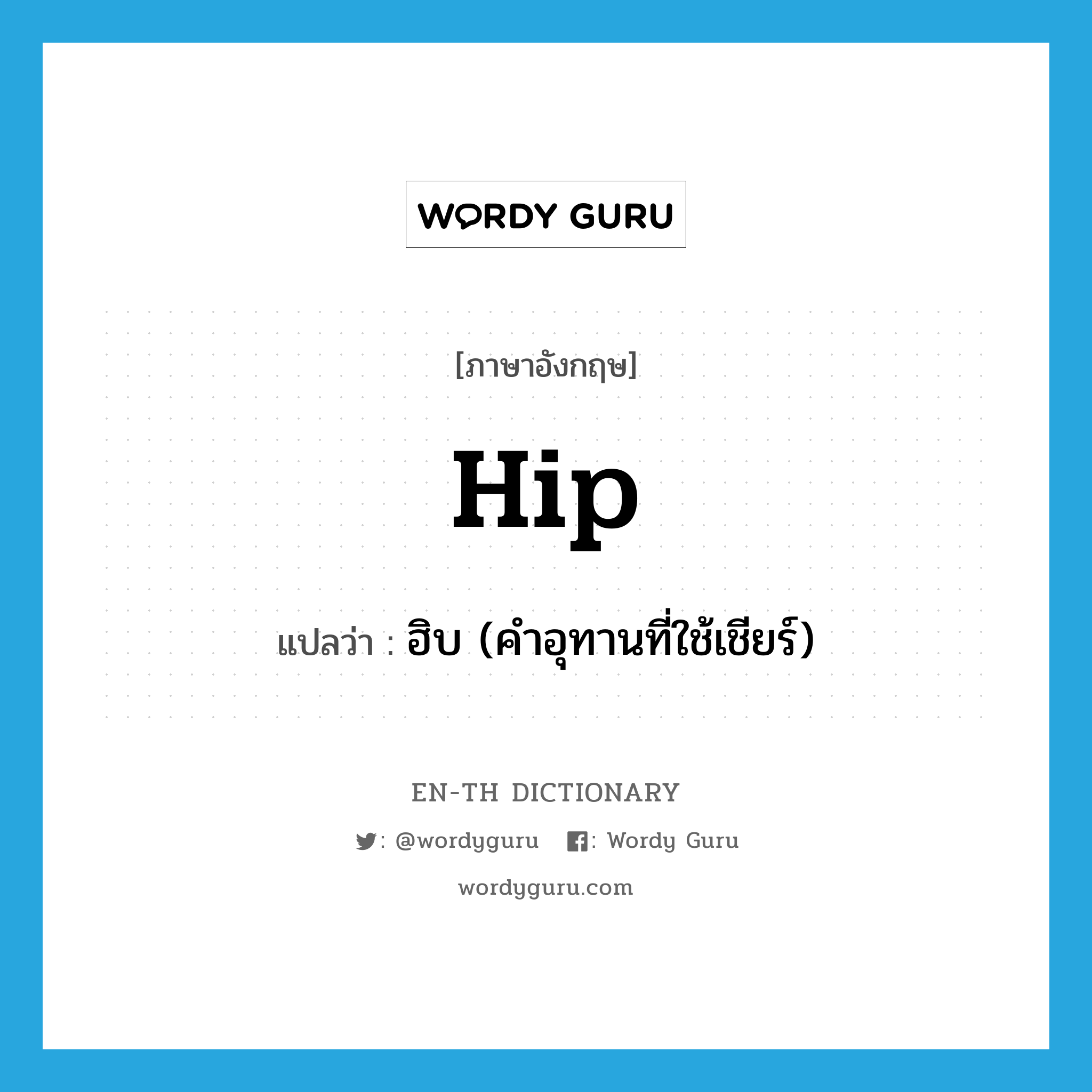 hip แปลว่า?, คำศัพท์ภาษาอังกฤษ hip แปลว่า ฮิบ (คำอุทานที่ใช้เชียร์) ประเภท INT หมวด INT