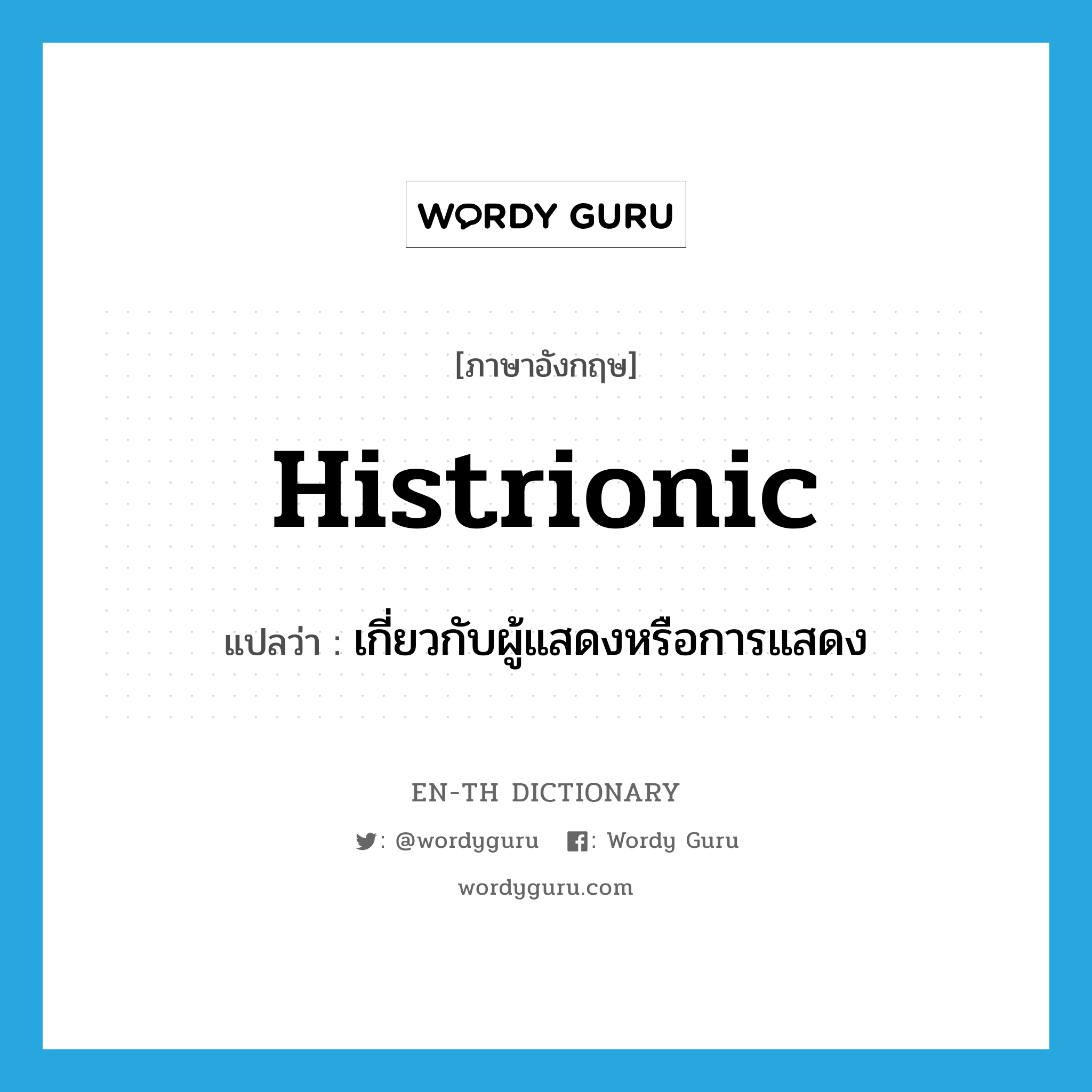 histrionic แปลว่า?, คำศัพท์ภาษาอังกฤษ histrionic แปลว่า เกี่ยวกับผู้แสดงหรือการแสดง ประเภท ADJ หมวด ADJ