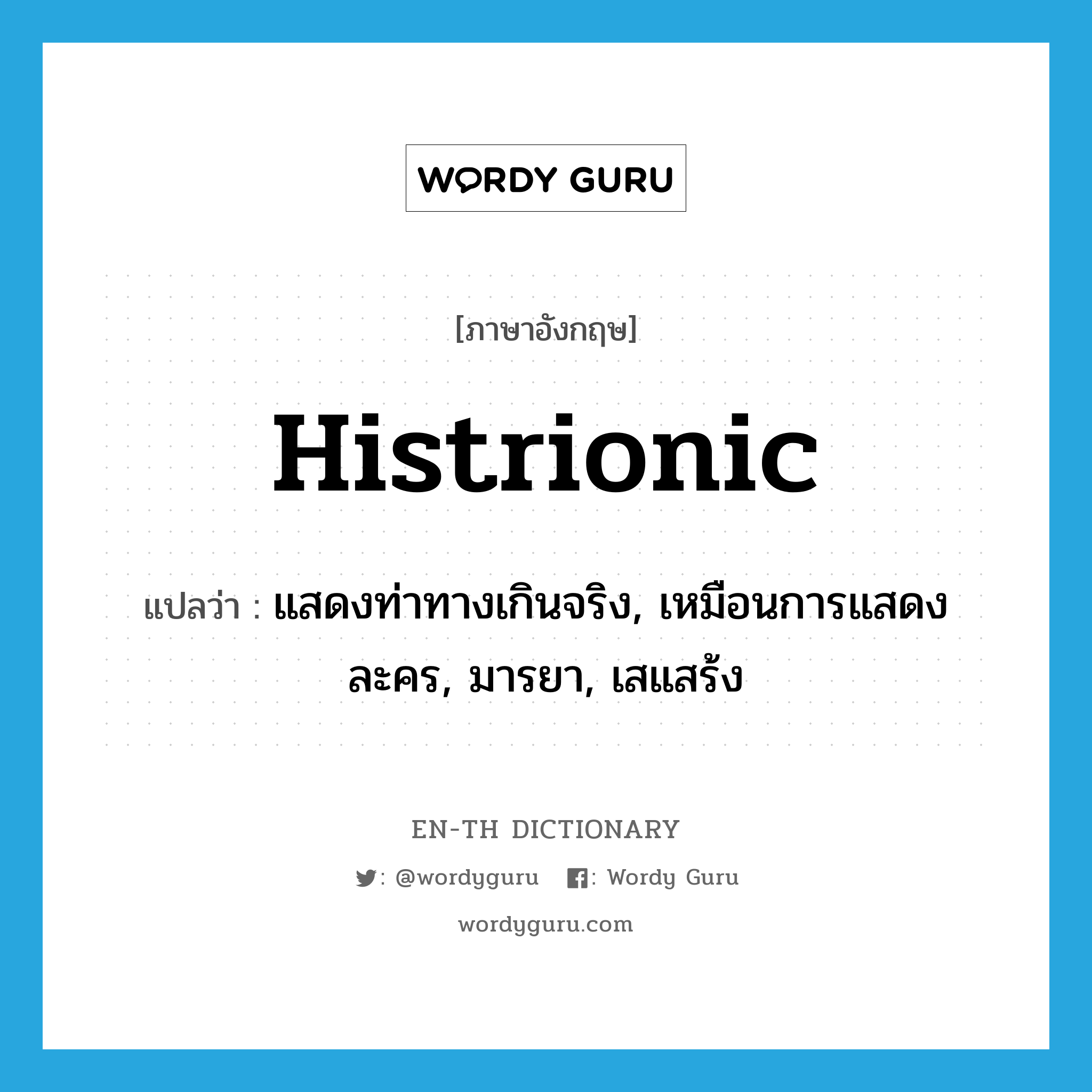 แสดงท่าทางเกินจริง, เหมือนการแสดงละคร, มารยา, เสแสร้ง ภาษาอังกฤษ?, คำศัพท์ภาษาอังกฤษ แสดงท่าทางเกินจริง, เหมือนการแสดงละคร, มารยา, เสแสร้ง แปลว่า histrionic ประเภท ADJ หมวด ADJ