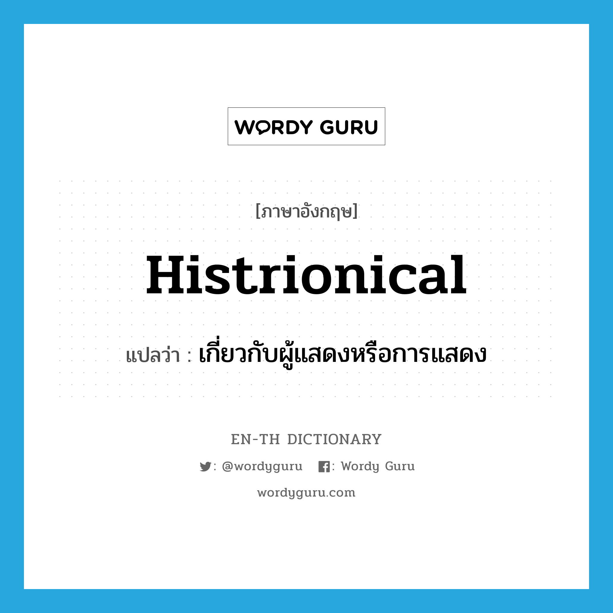 histrionical แปลว่า?, คำศัพท์ภาษาอังกฤษ histrionical แปลว่า เกี่ยวกับผู้แสดงหรือการแสดง ประเภท ADJ หมวด ADJ