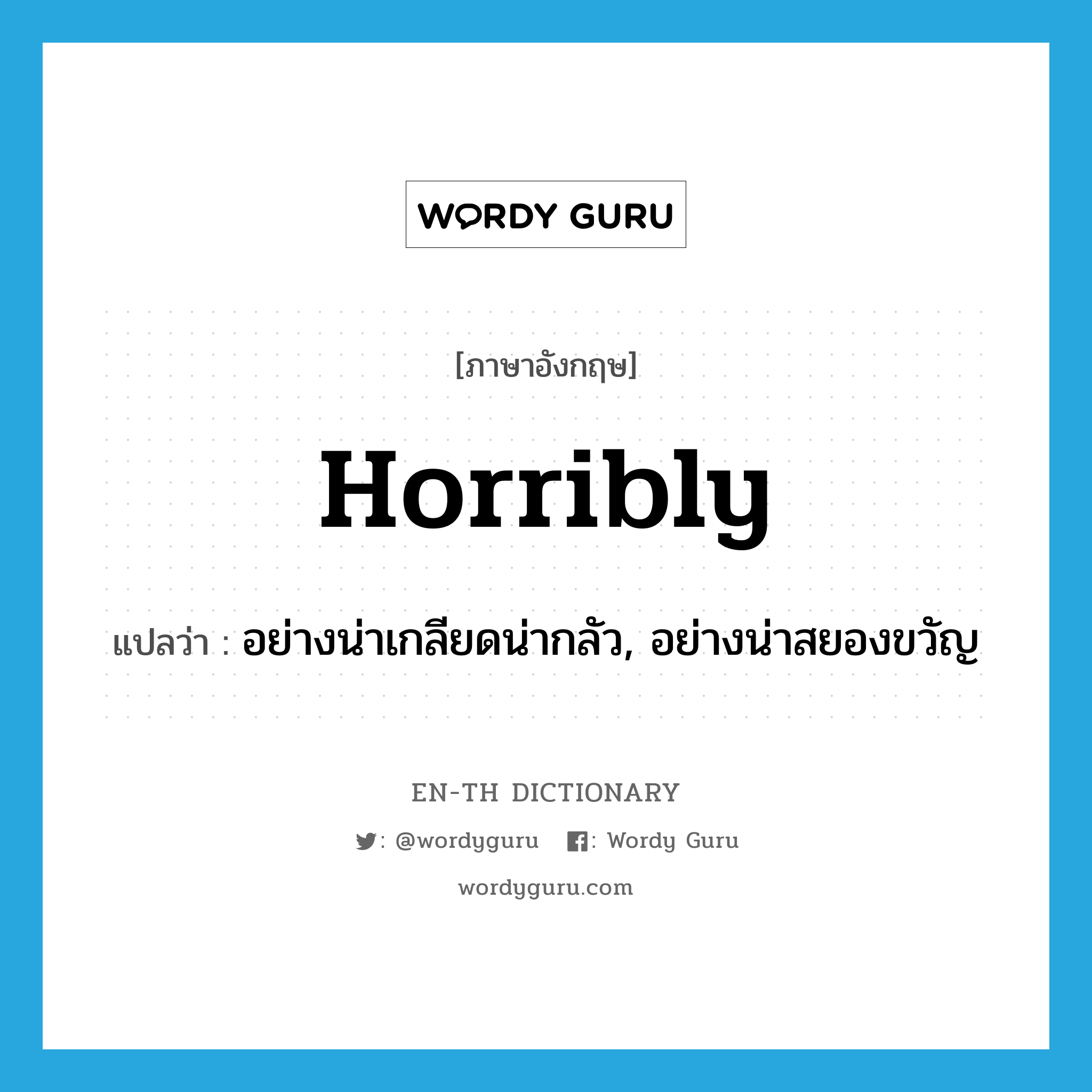 horribly แปลว่า?, คำศัพท์ภาษาอังกฤษ horribly แปลว่า อย่างน่าเกลียดน่ากลัว, อย่างน่าสยองขวัญ ประเภท ADV หมวด ADV