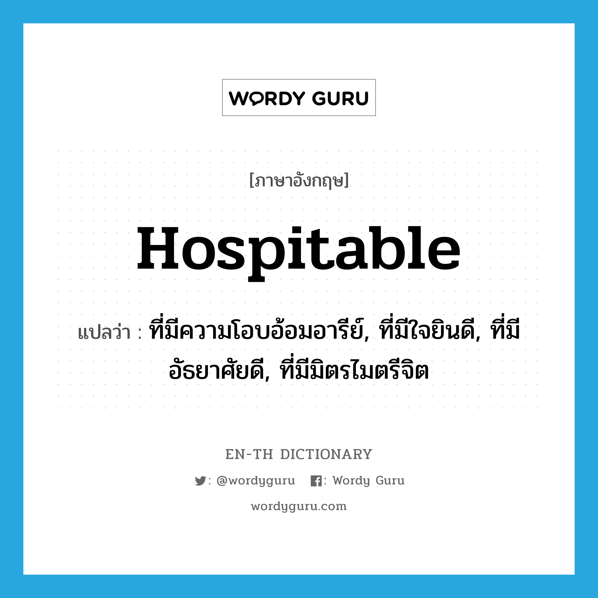 hospitable แปลว่า?, คำศัพท์ภาษาอังกฤษ hospitable แปลว่า ที่มีความโอบอ้อมอารีย์, ที่มีใจยินดี, ที่มีอัธยาศัยดี, ที่มีมิตรไมตรีจิต ประเภท ADJ หมวด ADJ