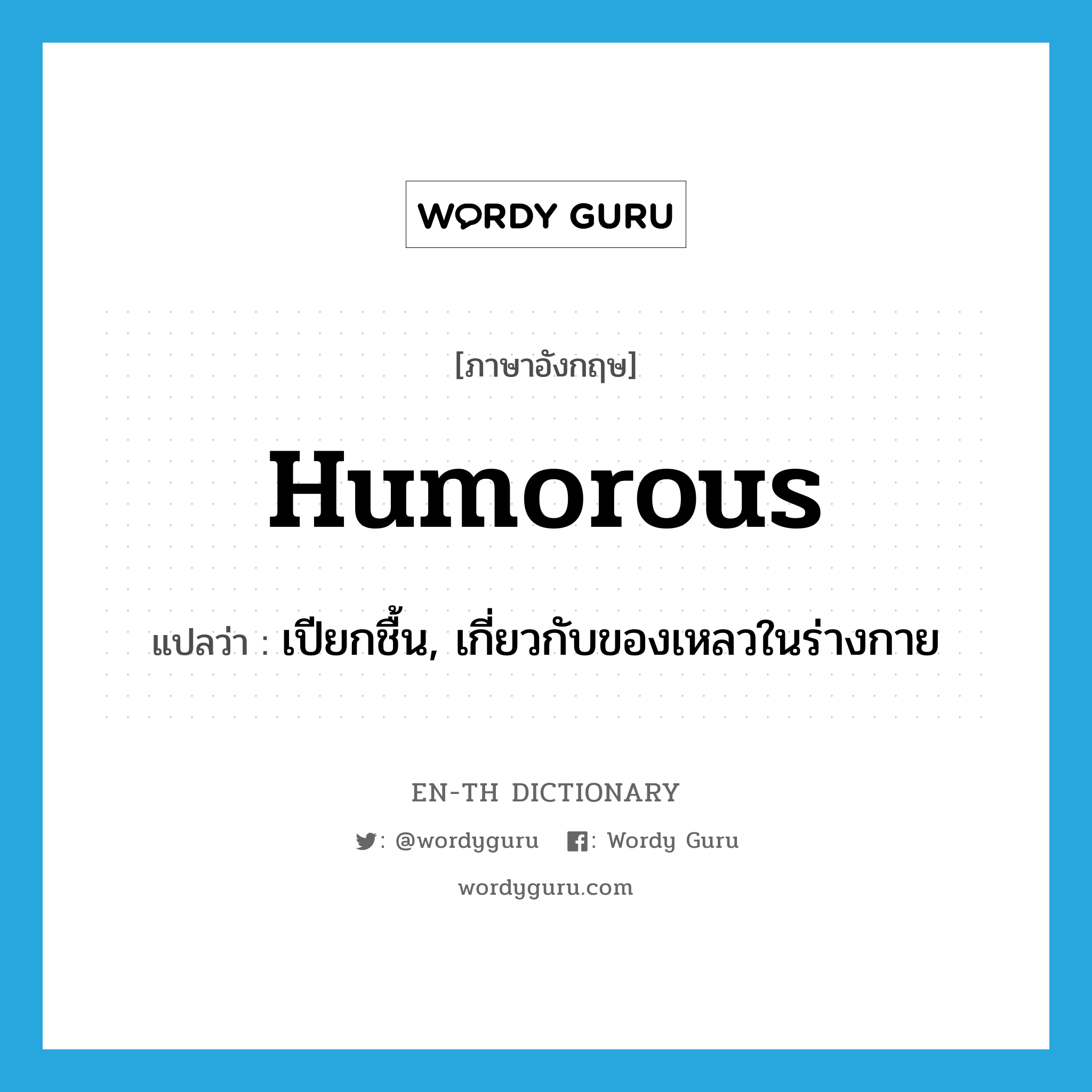 humorous แปลว่า?, คำศัพท์ภาษาอังกฤษ humorous แปลว่า เปียกชื้น, เกี่ยวกับของเหลวในร่างกาย ประเภท ADJ หมวด ADJ