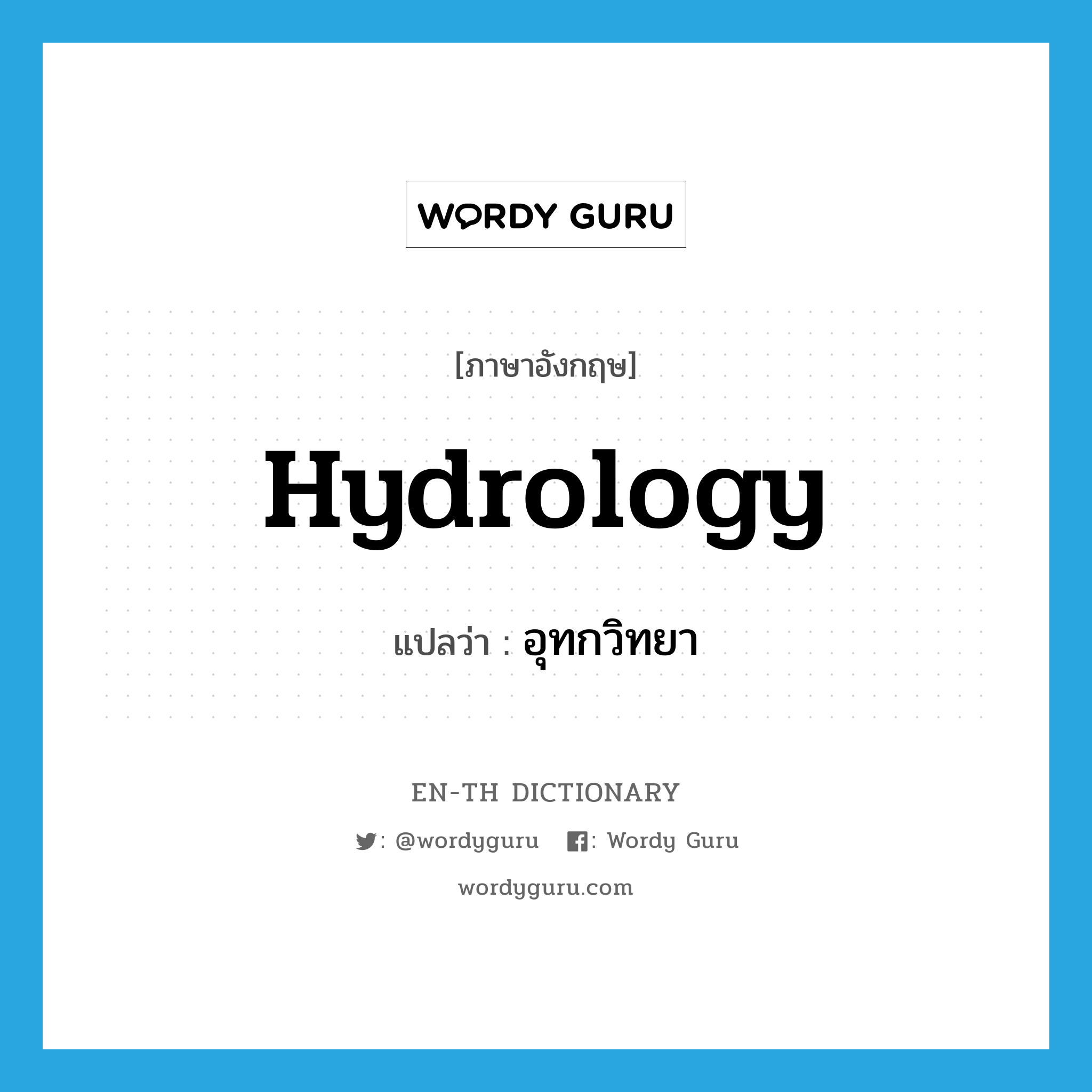 hydrology แปลว่า?, คำศัพท์ภาษาอังกฤษ hydrology แปลว่า อุทกวิทยา ประเภท N หมวด N