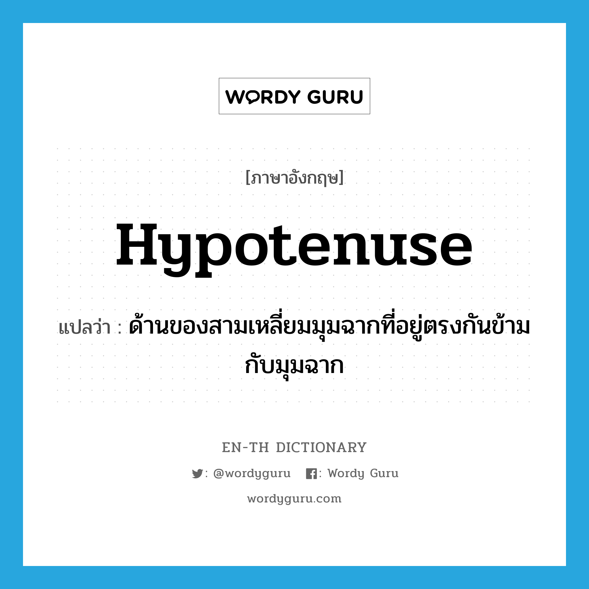 hypotenuse แปลว่า?, คำศัพท์ภาษาอังกฤษ hypotenuse แปลว่า ด้านของสามเหลี่ยมมุมฉากที่อยู่ตรงกันข้ามกับมุมฉาก ประเภท N หมวด N