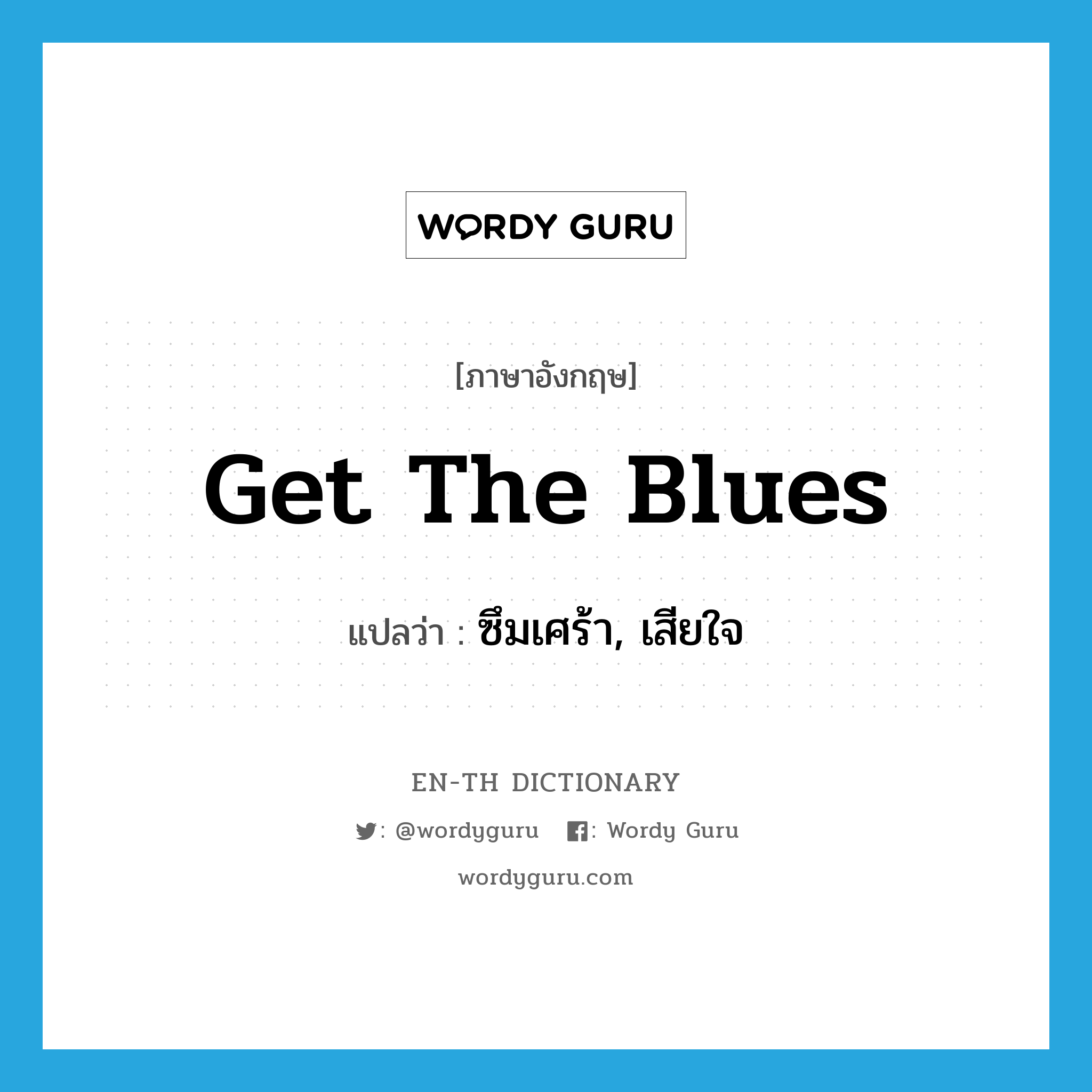 get the blues แปลว่า?, คำศัพท์ภาษาอังกฤษ get the blues แปลว่า ซึมเศร้า, เสียใจ ประเภท IDM หมวด IDM