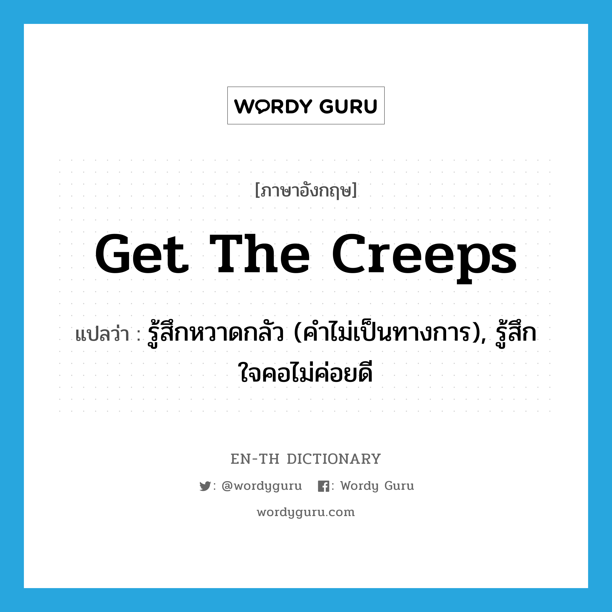 get the creeps แปลว่า?, คำศัพท์ภาษาอังกฤษ get the creeps แปลว่า รู้สึกหวาดกลัว (คำไม่เป็นทางการ), รู้สึกใจคอไม่ค่อยดี ประเภท IDM หมวด IDM