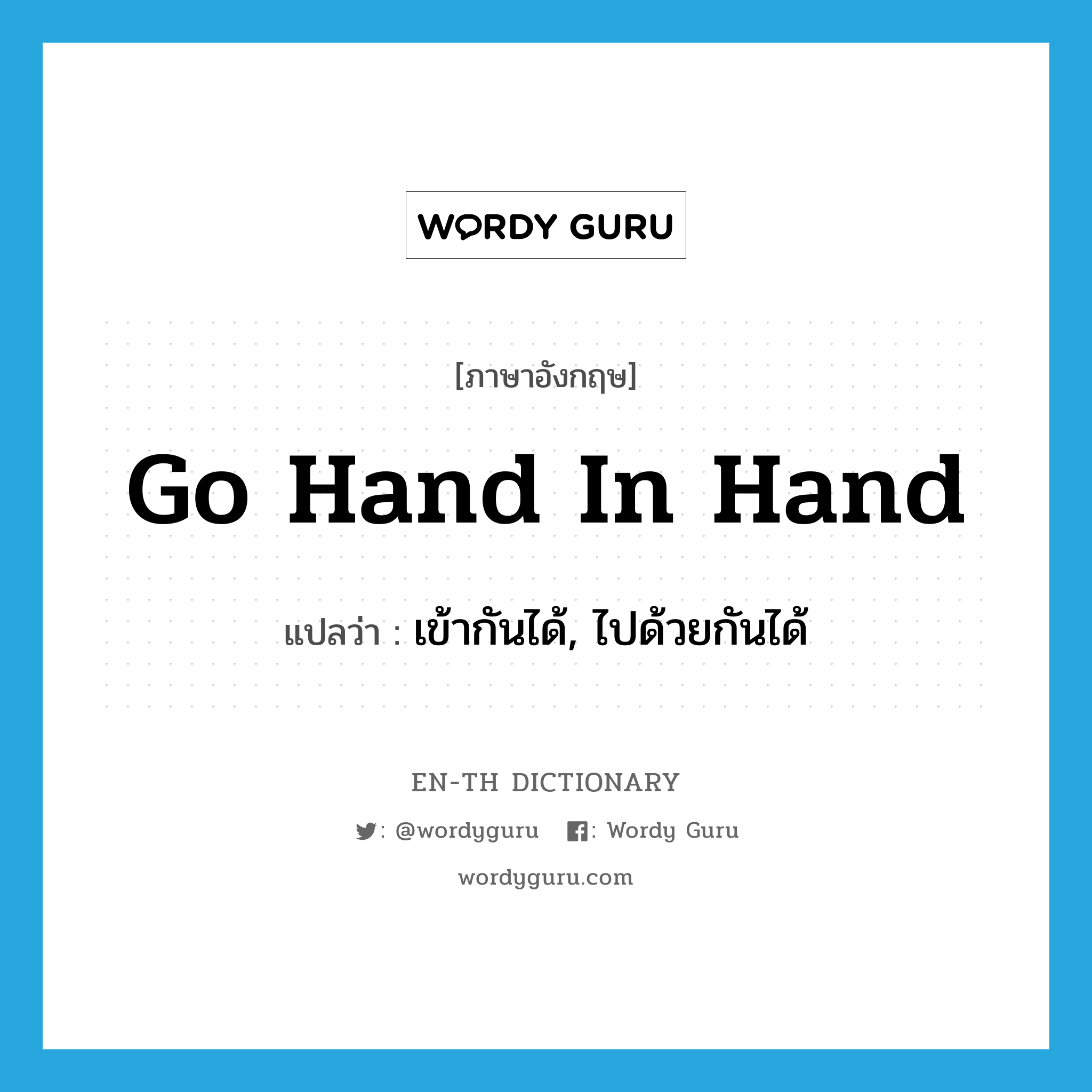 go hand in hand แปลว่า?, คำศัพท์ภาษาอังกฤษ go hand in hand แปลว่า เข้ากันได้, ไปด้วยกันได้ ประเภท IDM หมวด IDM