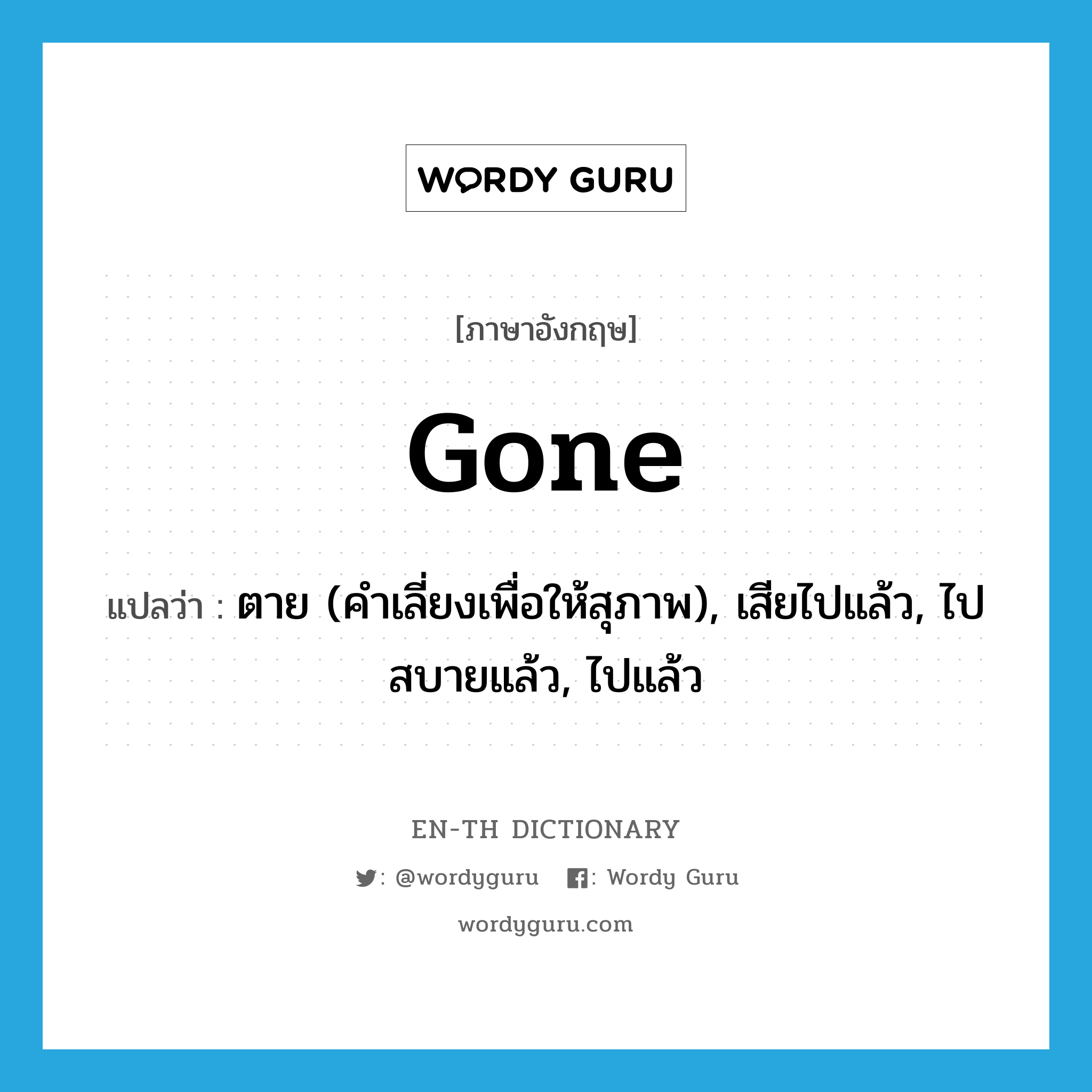 gone แปลว่า?, คำศัพท์ภาษาอังกฤษ gone แปลว่า ตาย (คำเลี่ยงเพื่อให้สุภาพ), เสียไปแล้ว, ไปสบายแล้ว, ไปแล้ว ประเภท IDM หมวด IDM