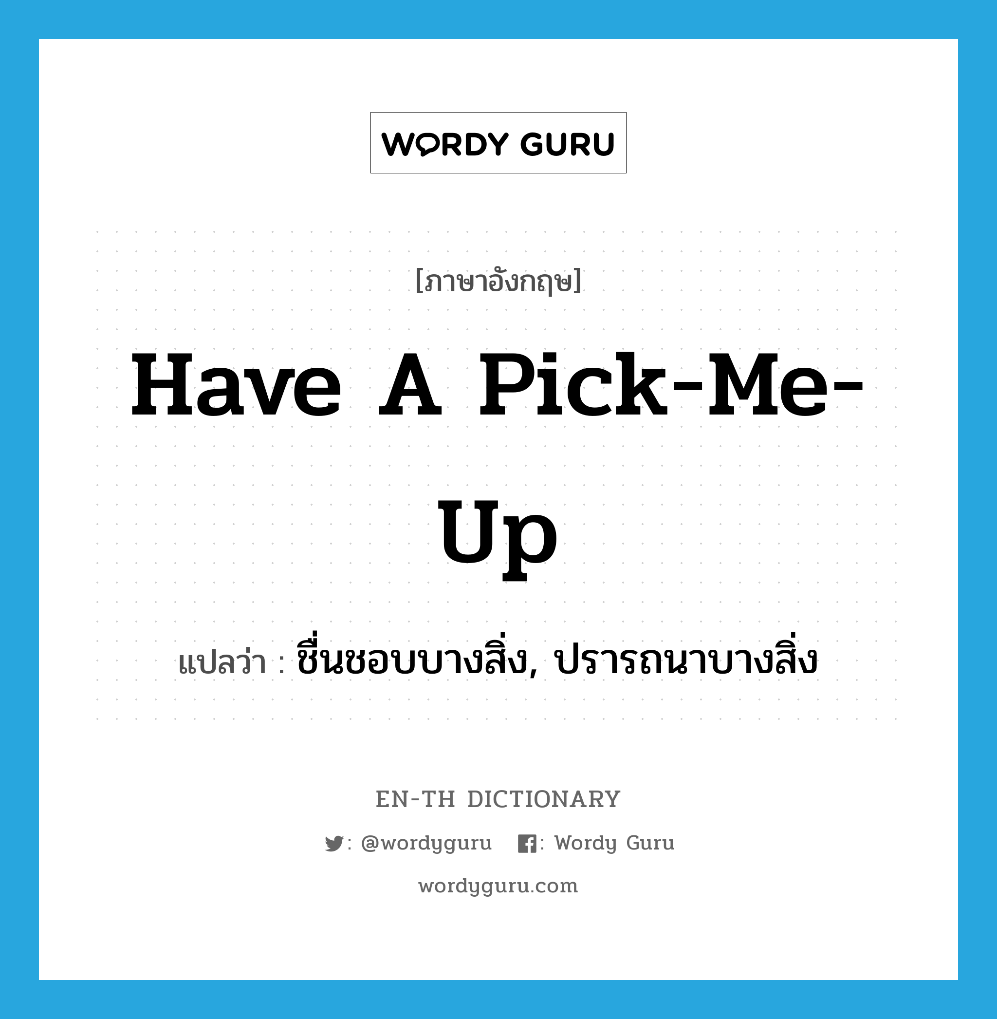 have a pick-me-up แปลว่า?, คำศัพท์ภาษาอังกฤษ have a pick-me-up แปลว่า ชื่นชอบบางสิ่ง, ปรารถนาบางสิ่ง ประเภท IDM หมวด IDM