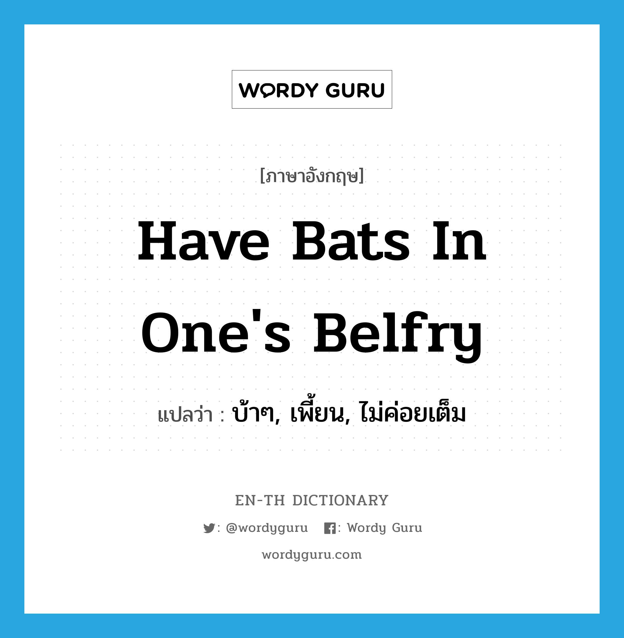 have bats in one&#39;s belfry แปลว่า?, คำศัพท์ภาษาอังกฤษ have bats in one&#39;s belfry แปลว่า บ้าๆ, เพี้ยน, ไม่ค่อยเต็ม ประเภท IDM หมวด IDM